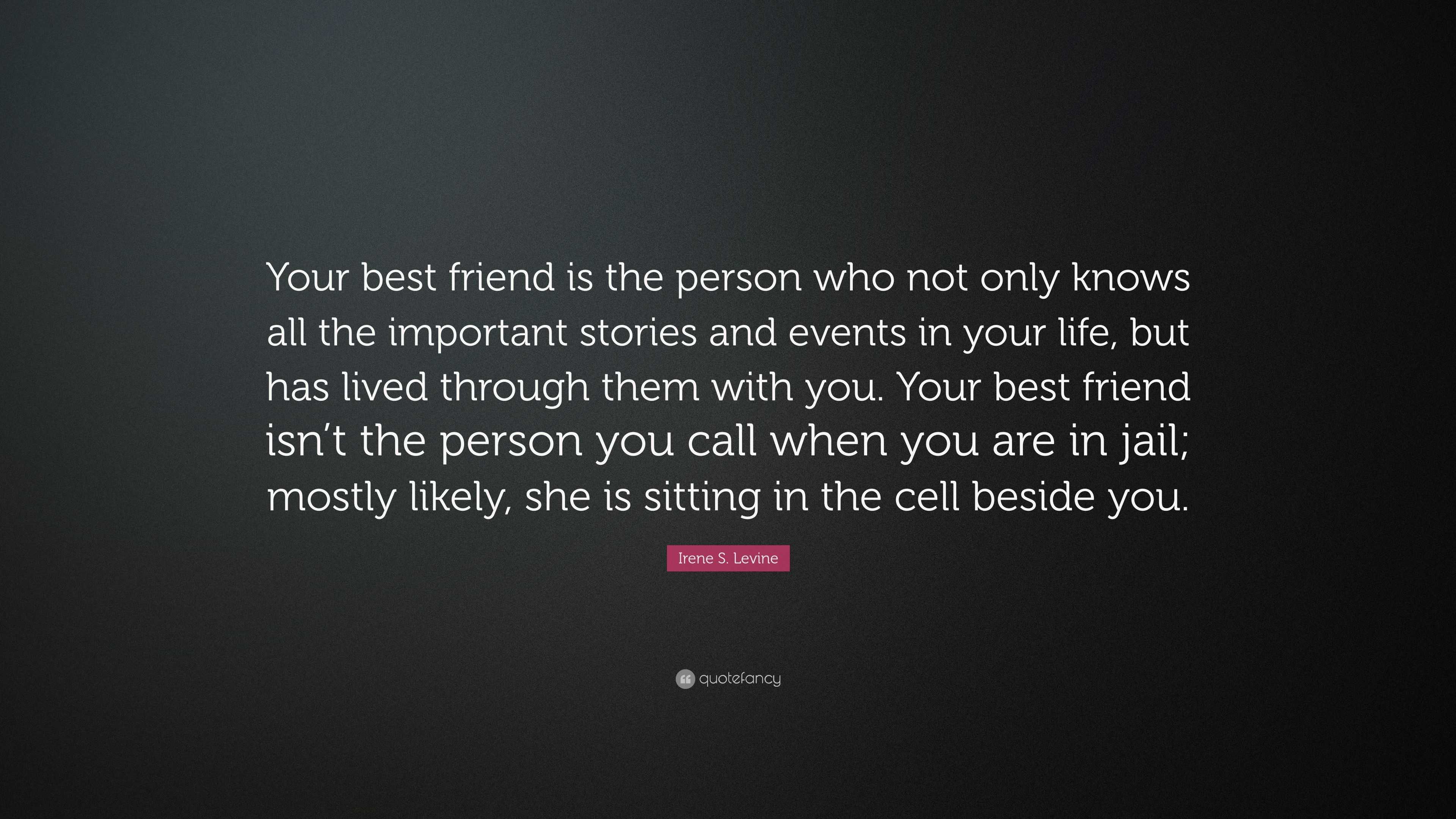 Irene S Levine Quote “Your best friend is the person who not only