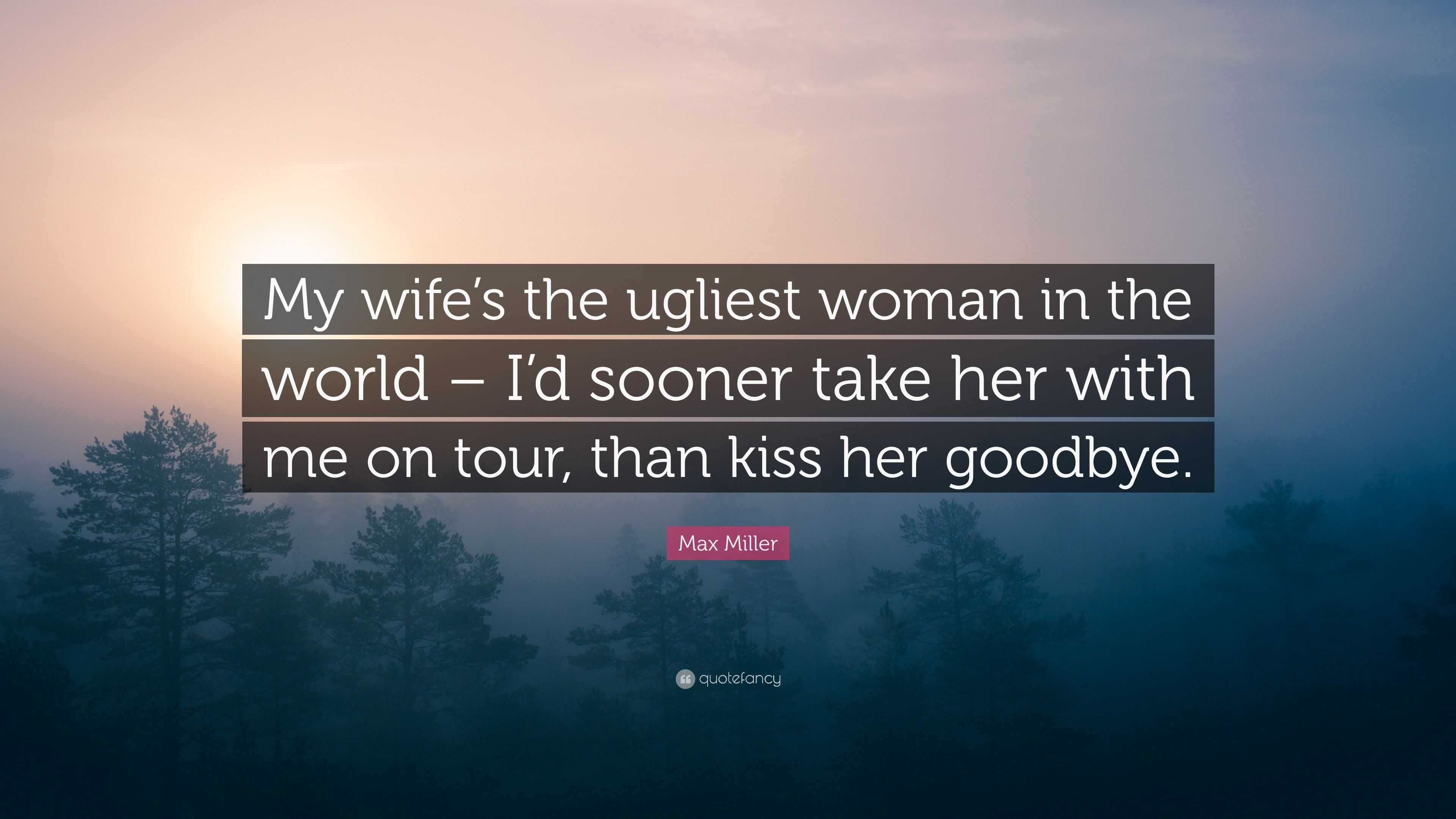 Max Miller Quote My Wife s The Ugliest Woman In The World I d max-miller-quote-my-wife-s-the-ugliest-woman-in-the-world-i-d
