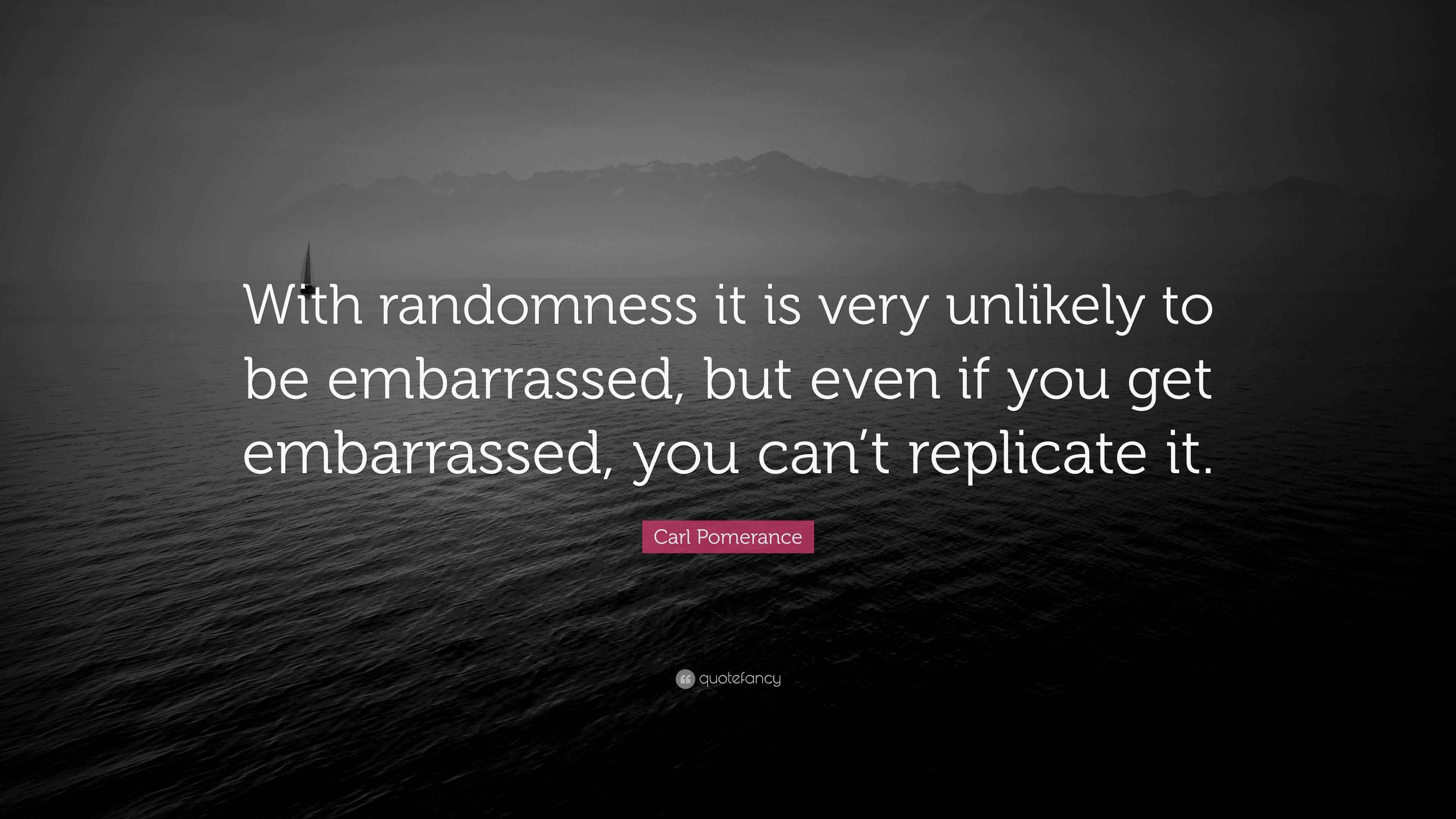 Carl Pomerance Quote “With randomness it is very unlikely to be