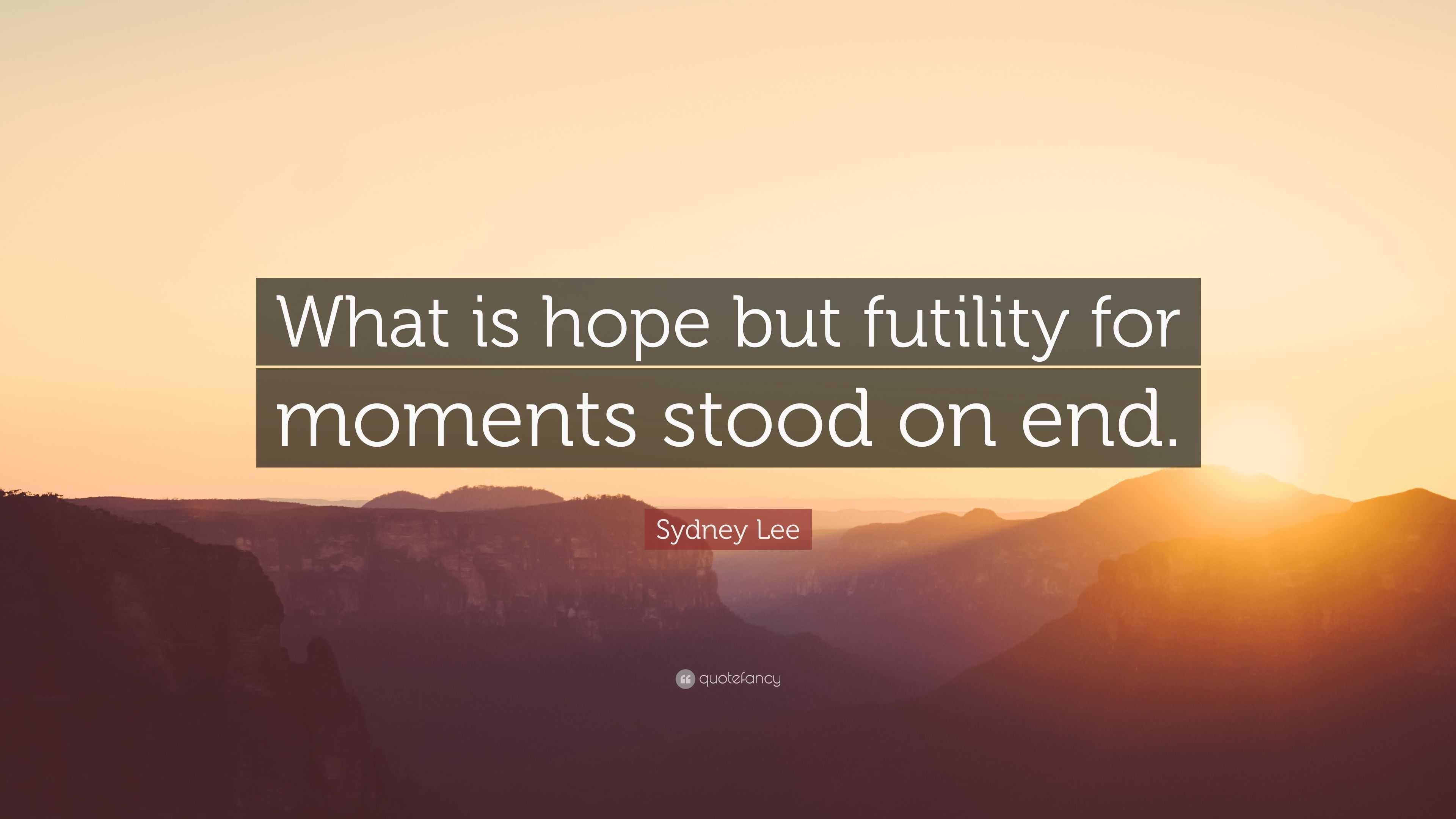 Sydney Lee Quote “What is hope but futility for moments stood on end.”