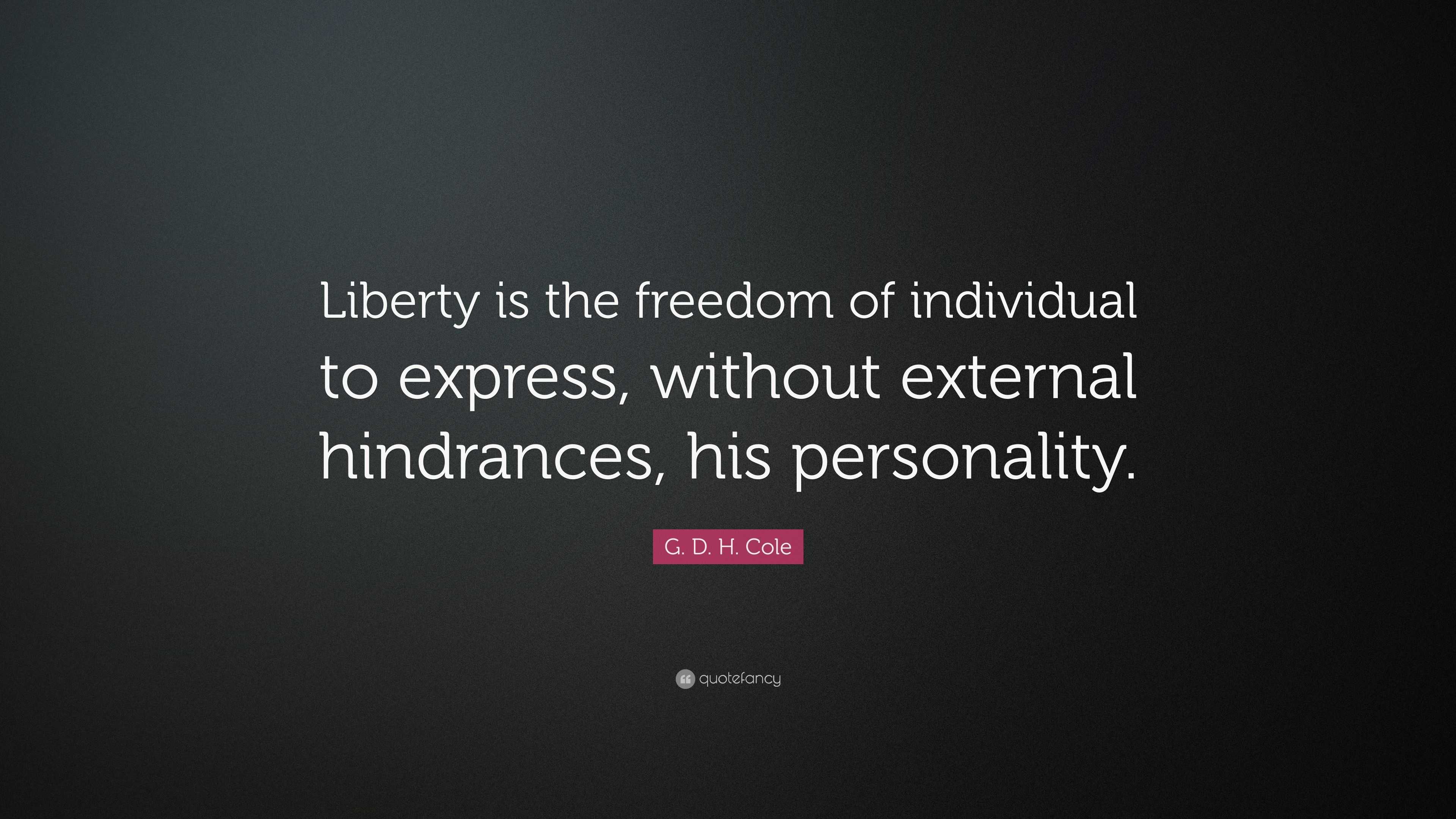 G. D. H. Cole Quote: “Liberty is the freedom of individual to express ...