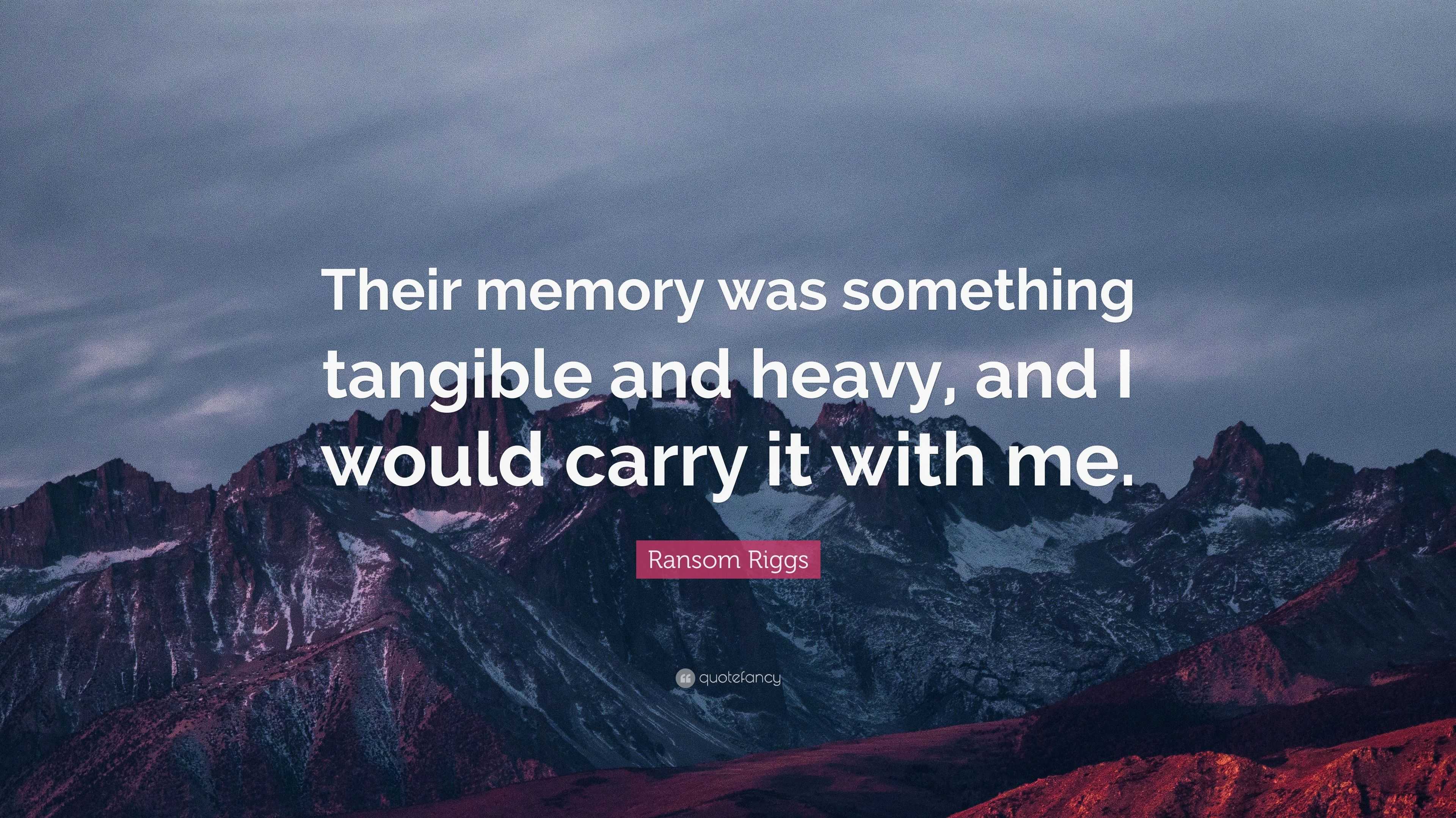 Ransom Riggs Quote: “Their memory was something tangible and heavy, and