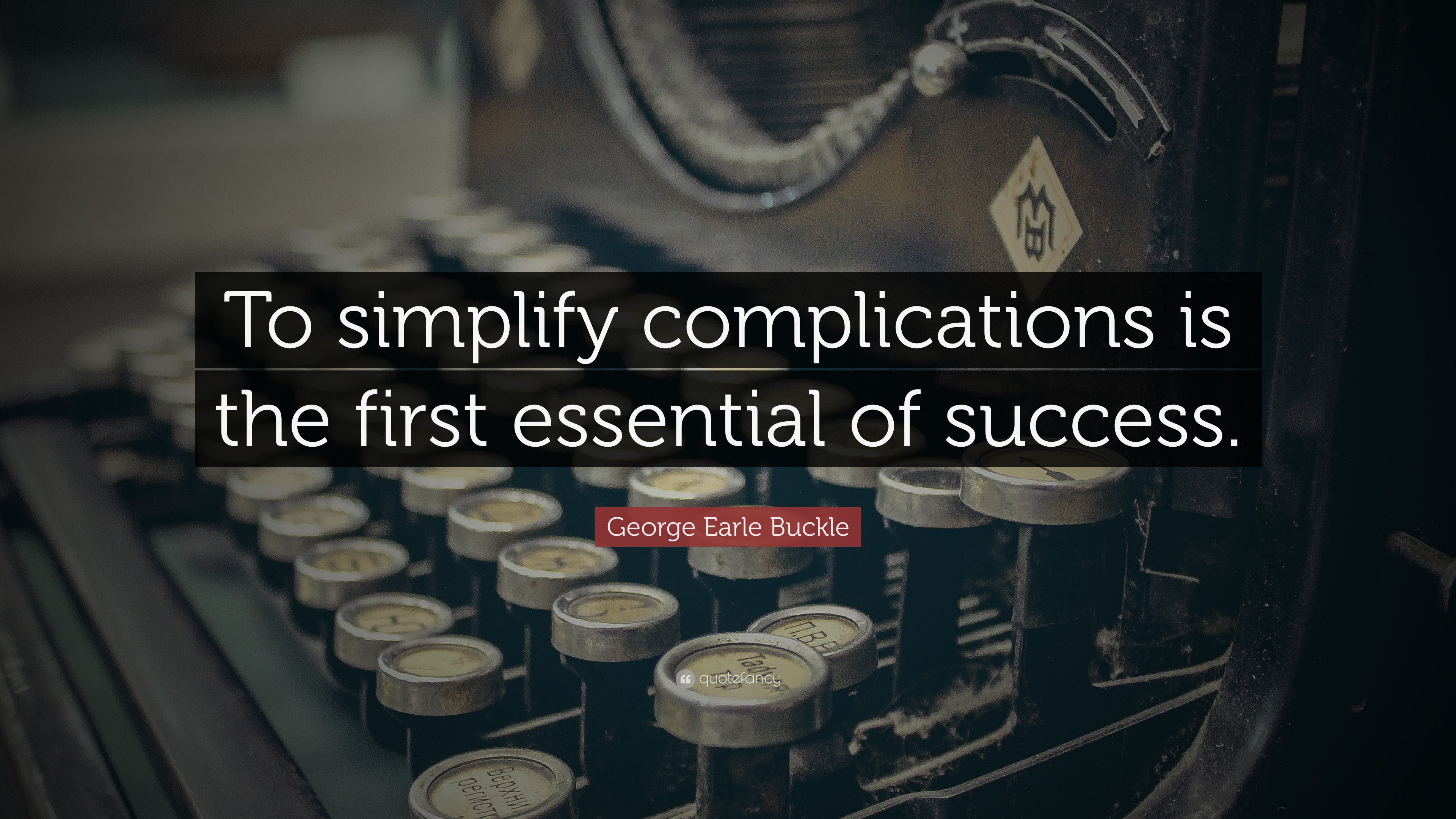 George Earle Buckle Quote: “To simplify