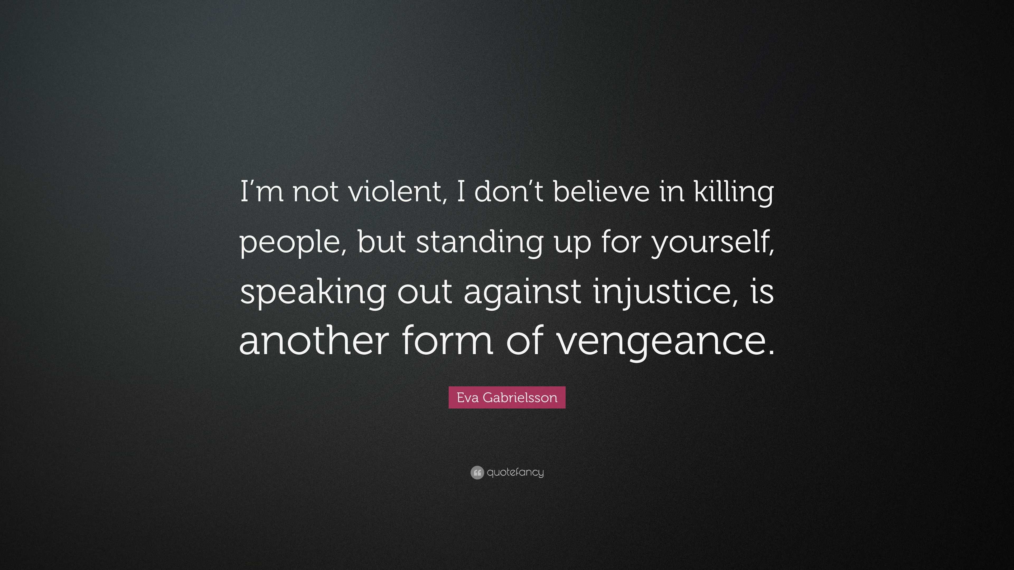 eva-gabrielsson-quote-i-m-not-violent-i-don-t-believe-in-killing