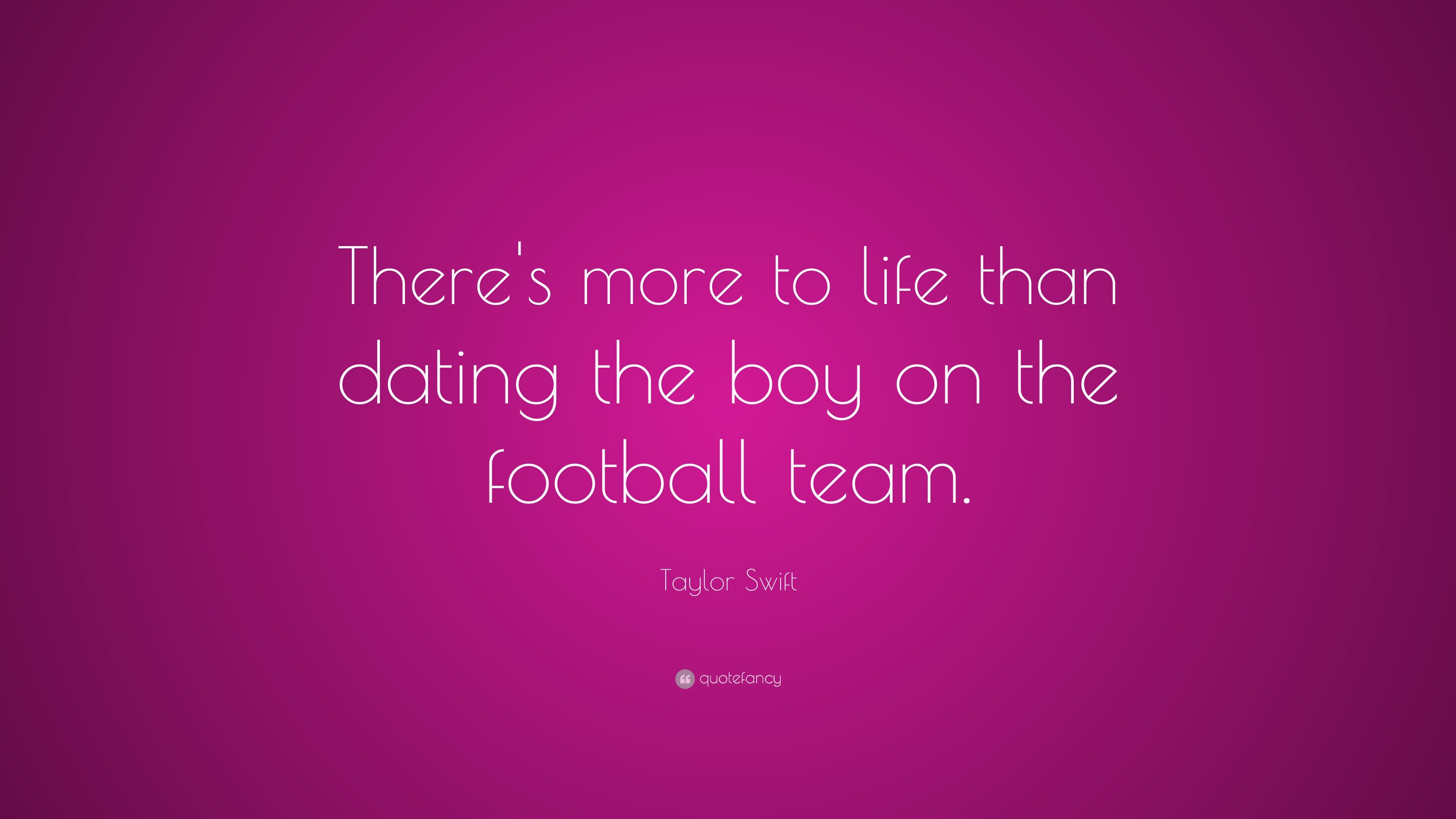 Taylor Swift Quote “There s more to life than dating the boy on the football