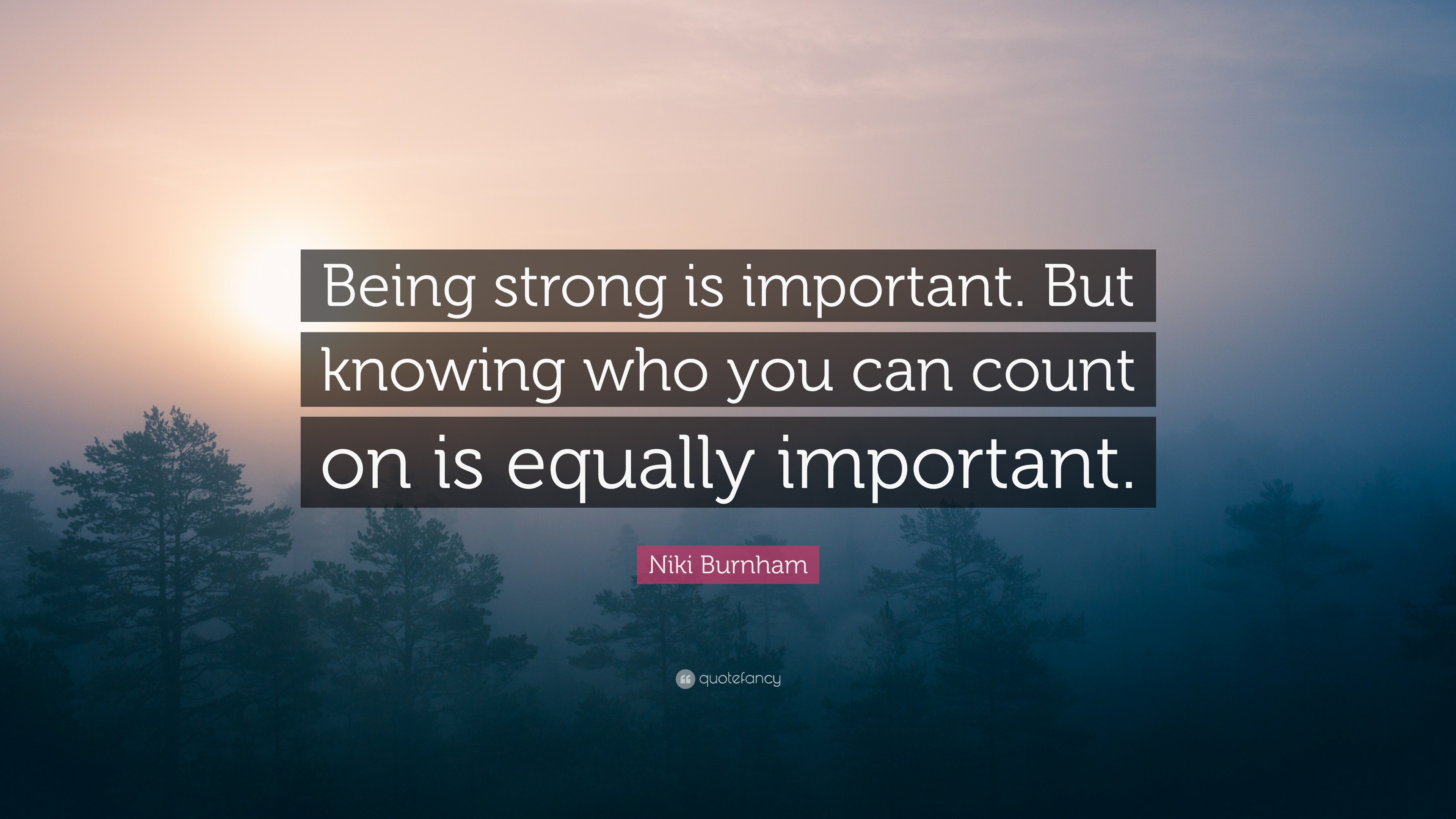 Niki Burnham Quote: “Being strong is important. But knowing who you can ...