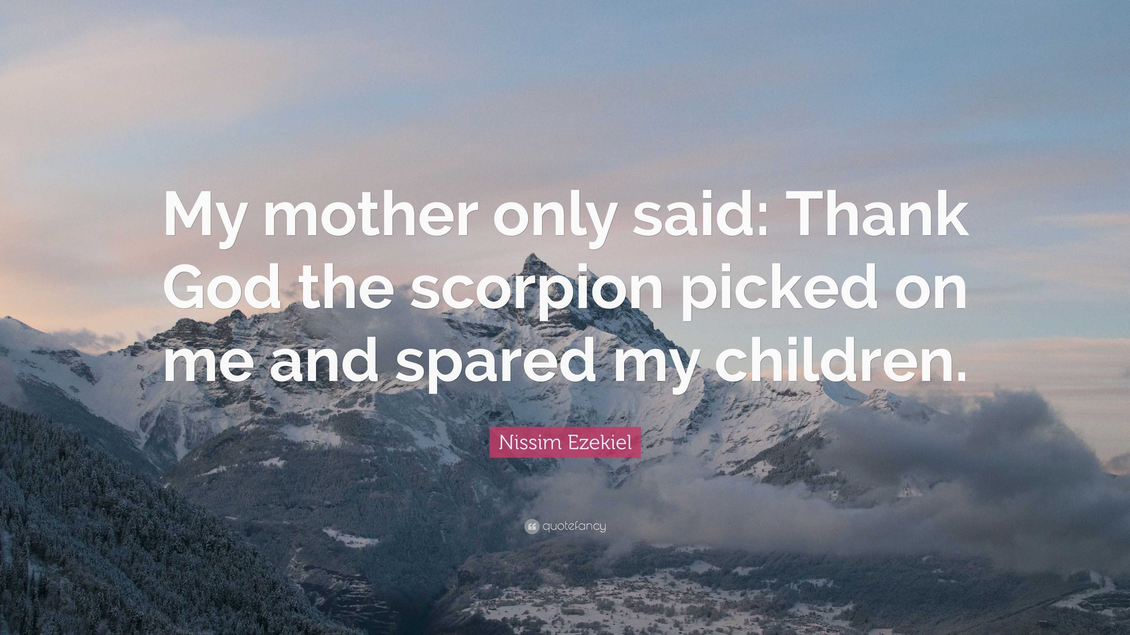 Nissim Ezekiel Quote “My mother only said Thank God the scorpion picked on