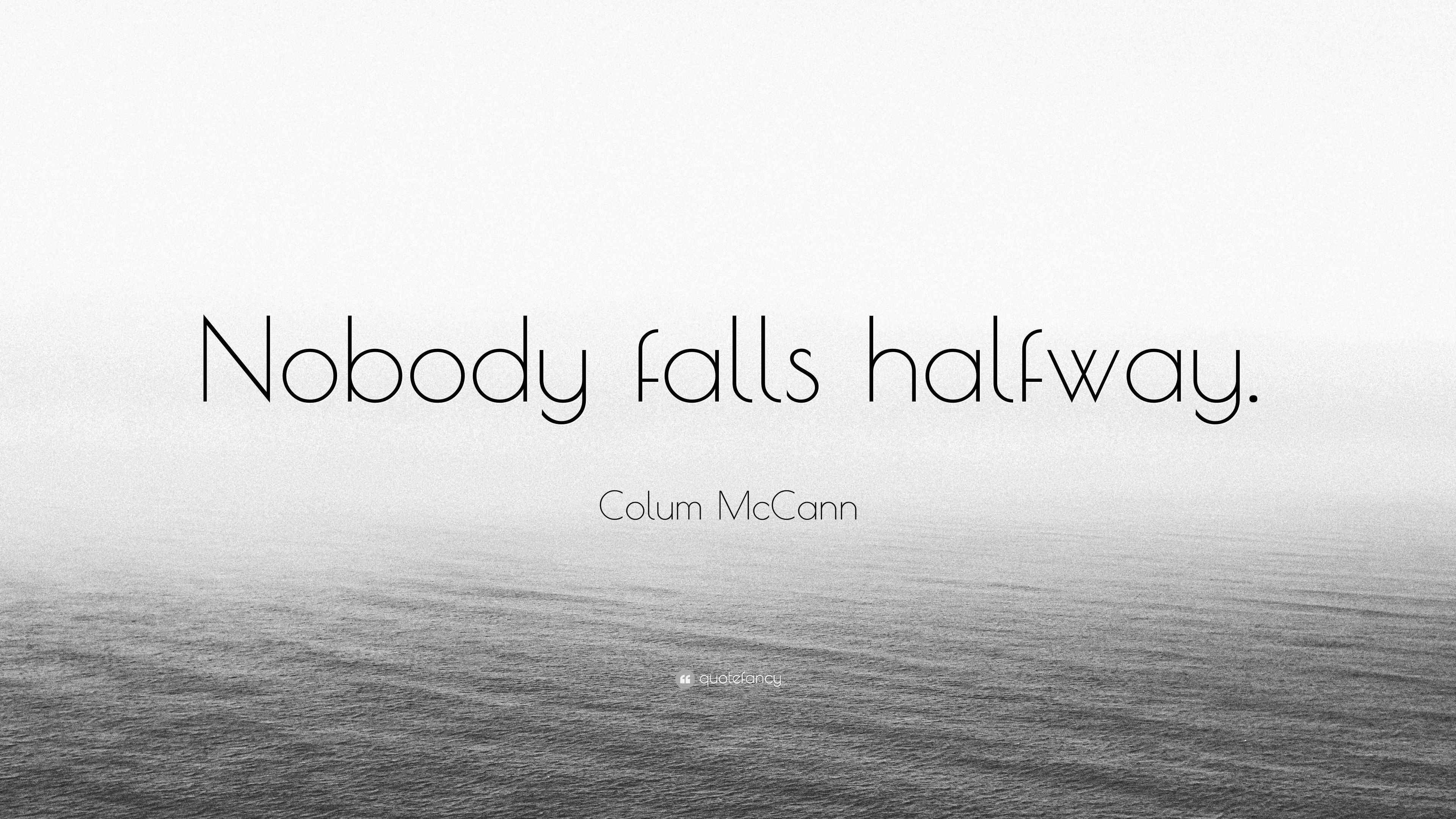 Colum McCann Quote “Nobody falls halfway.”