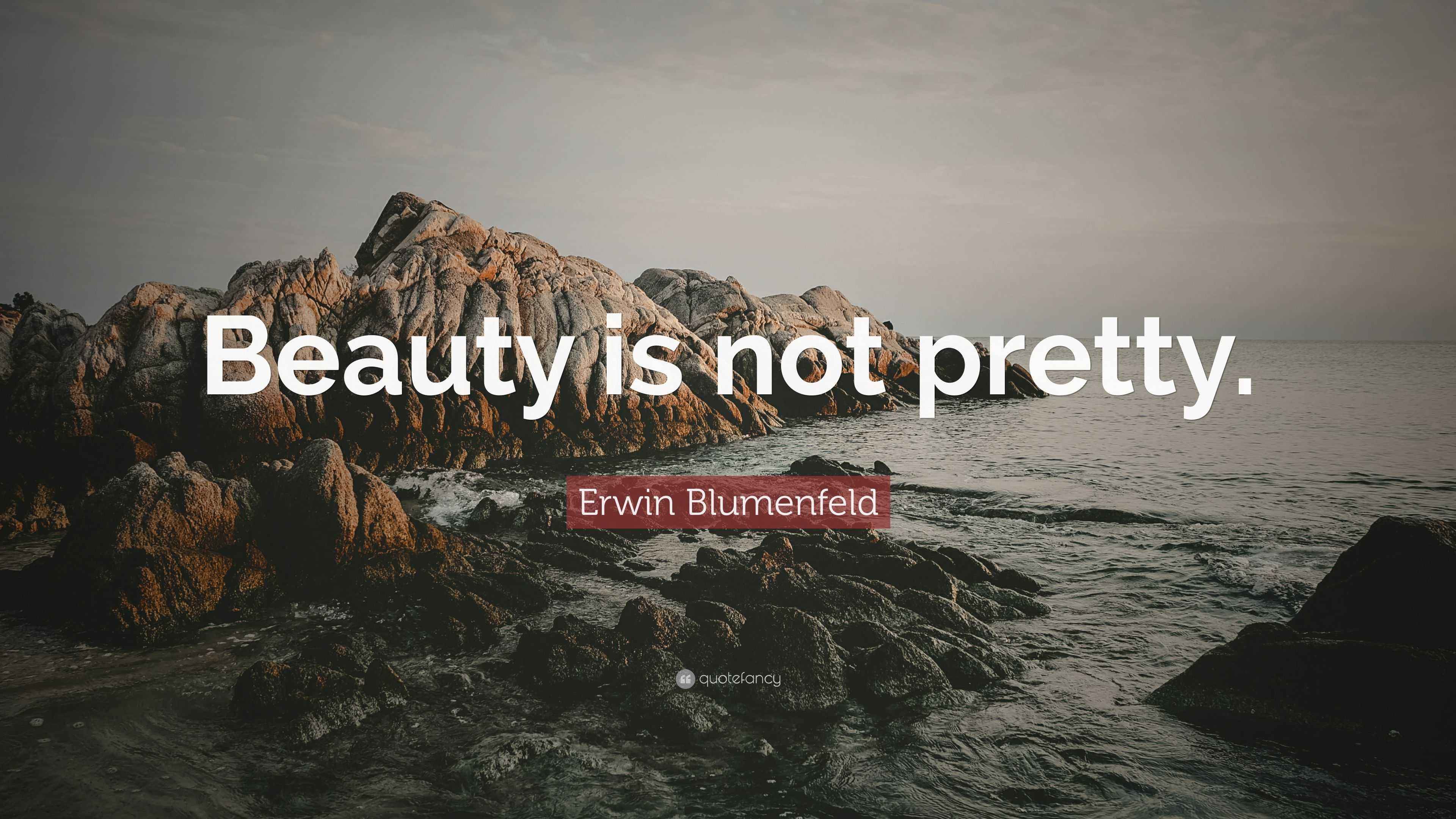 Erwin Blumenfeld Quote “Beauty is not pretty.”