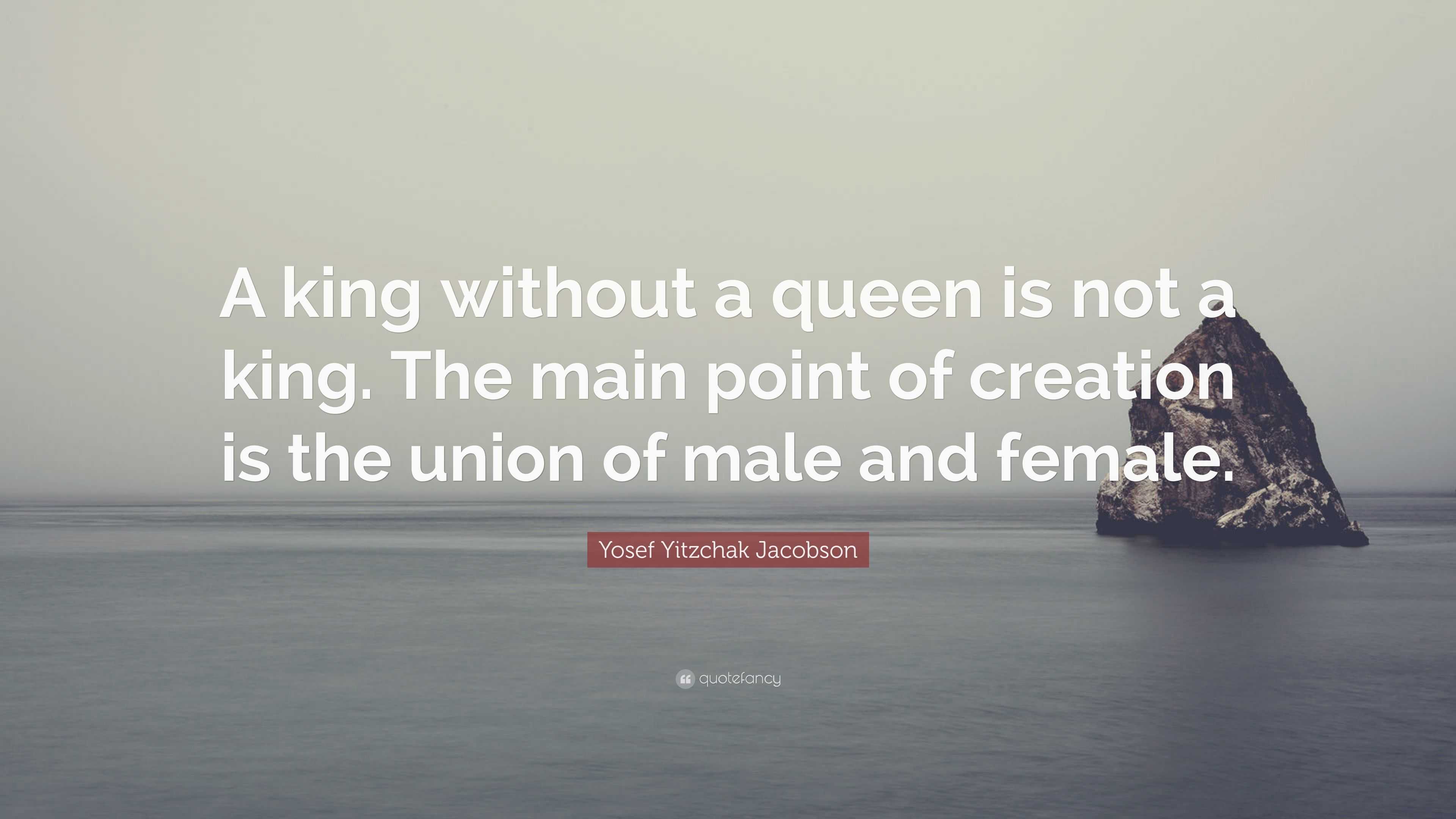Yosef Yitzchak Jacobson Quote: “A king without a queen is not a king ...