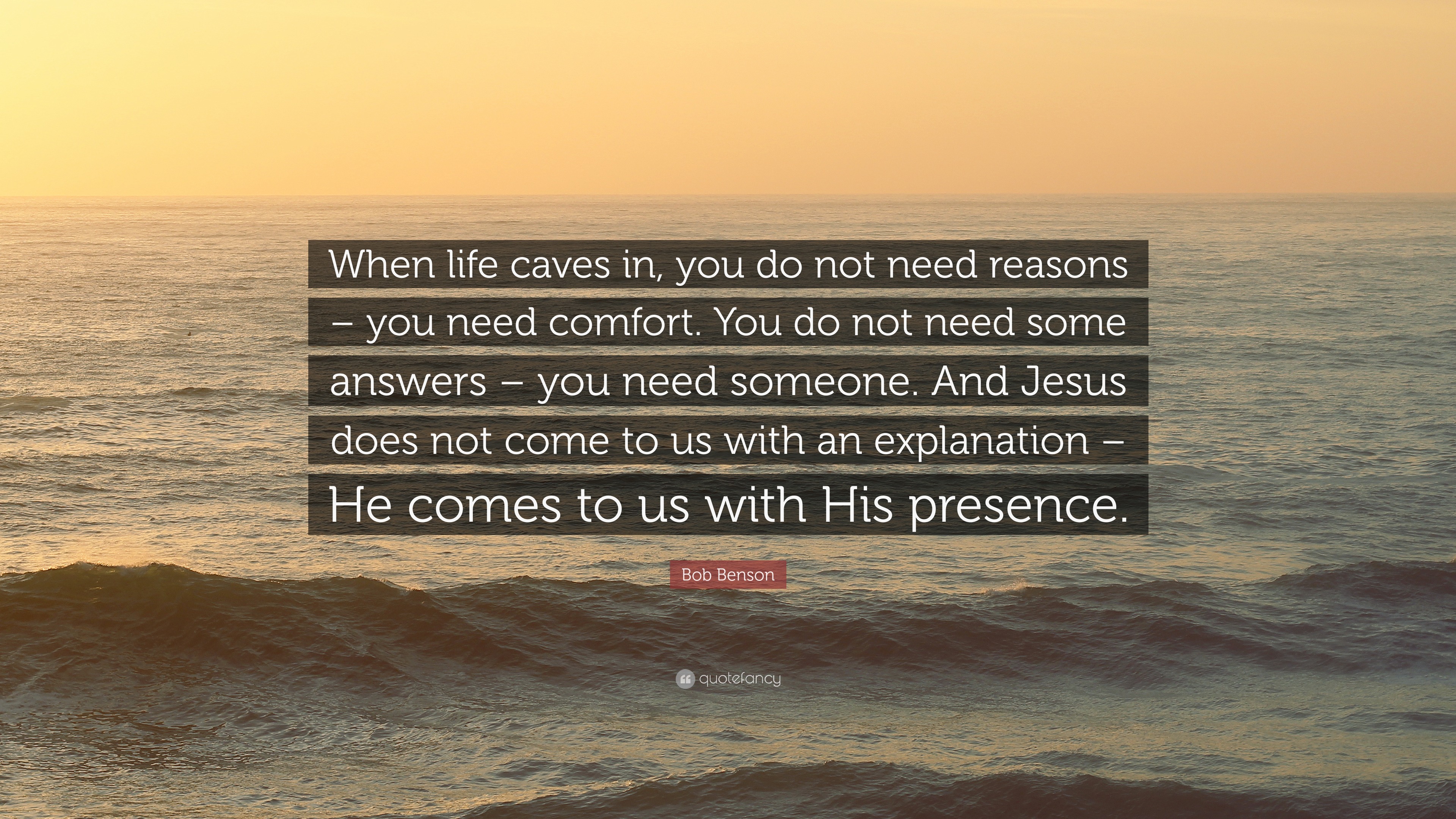 Bob Benson Quote: “When life caves in, you do not need reasons – you ...