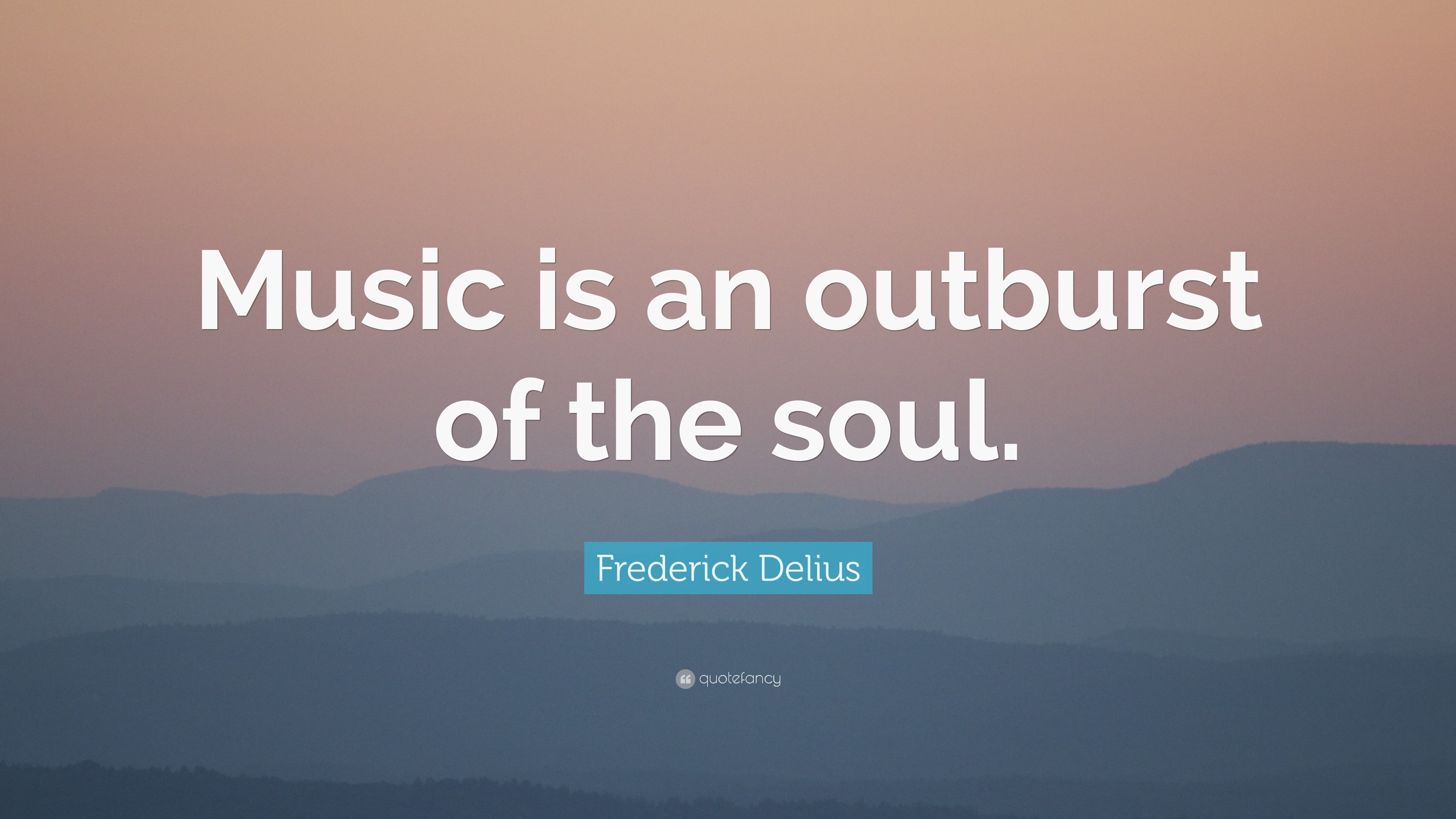 Frederick Delius Quote: “Music is an outburst of the soul.”