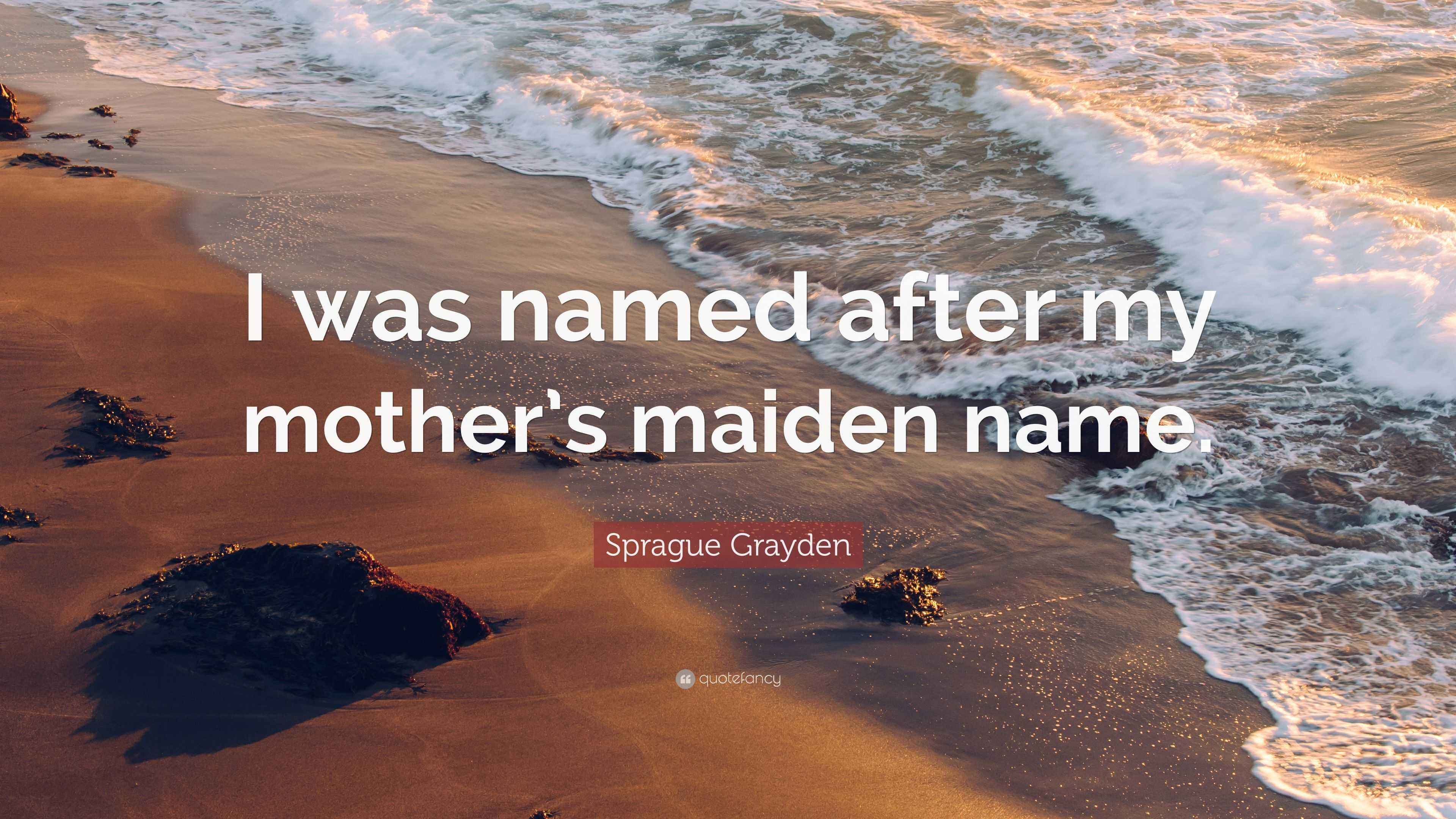 Sprague Grayden Quote “I was named after my mother’s maiden name.”