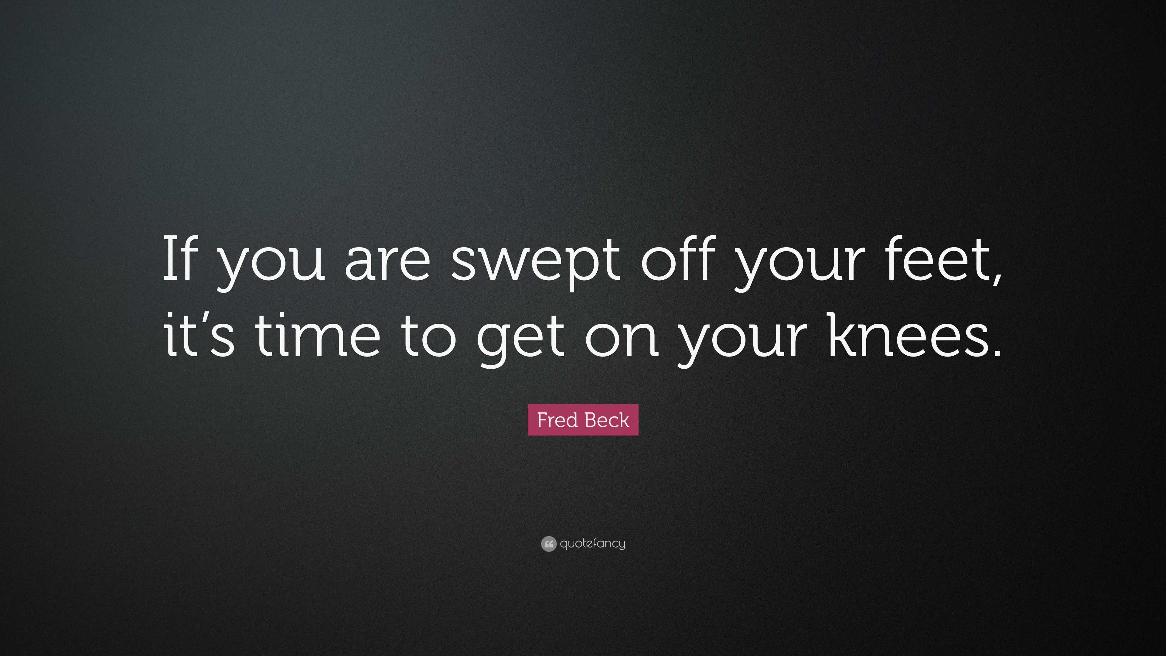 Fred Beck Quote “If you are swept off your feet, it’s time to get on