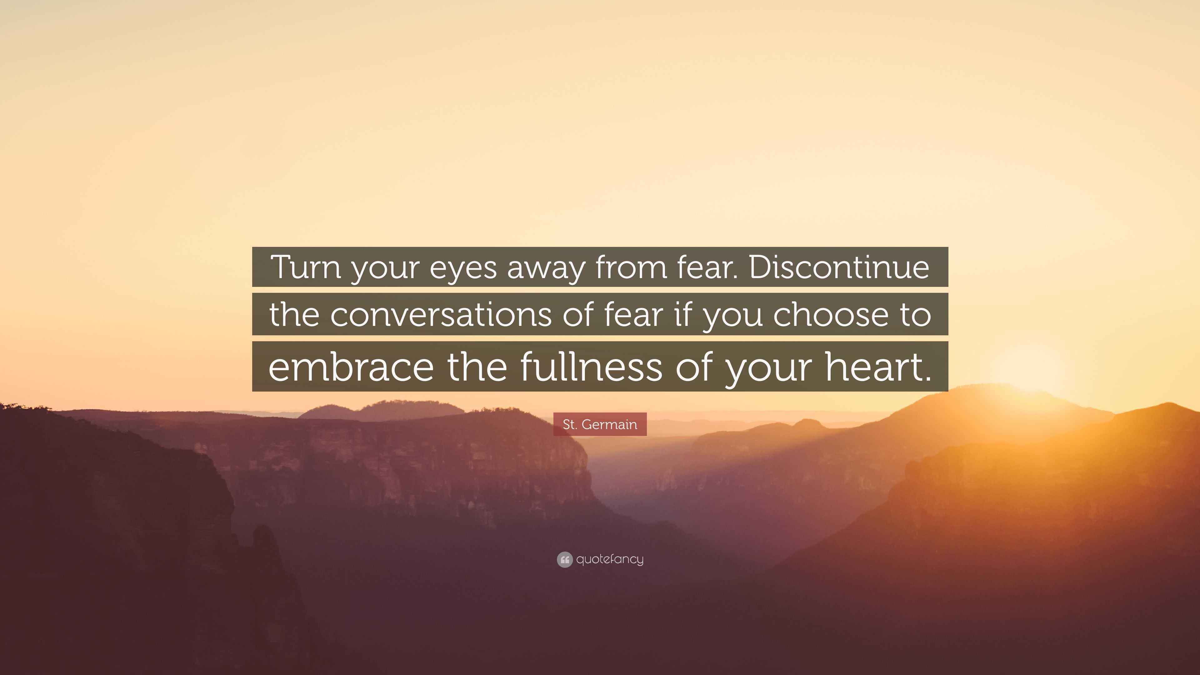 St. Germain Quote “Turn your eyes away from fear. Discontinue the