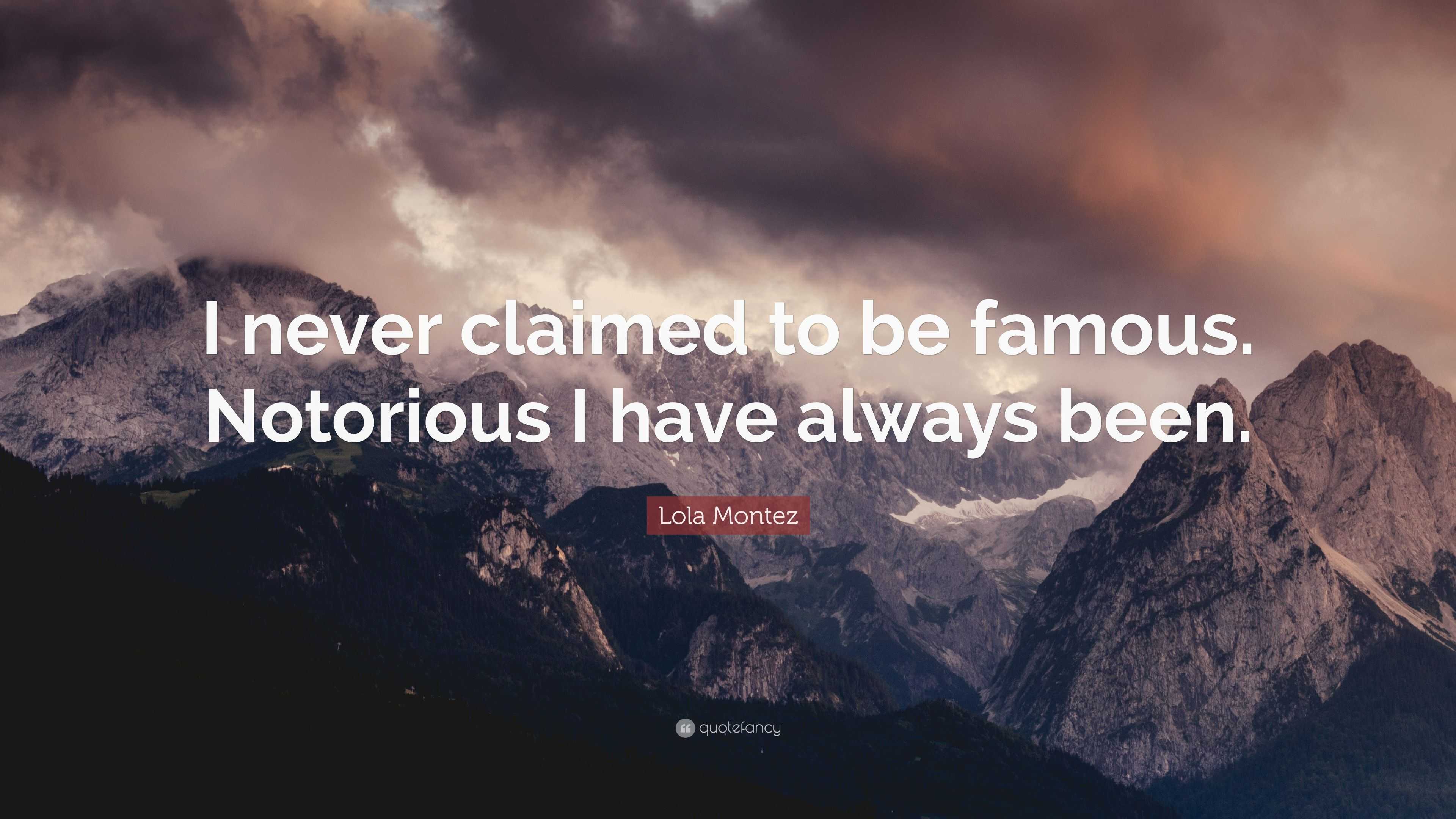 Lola Montez Quote: “I never claimed to be famous. Notorious I have ...