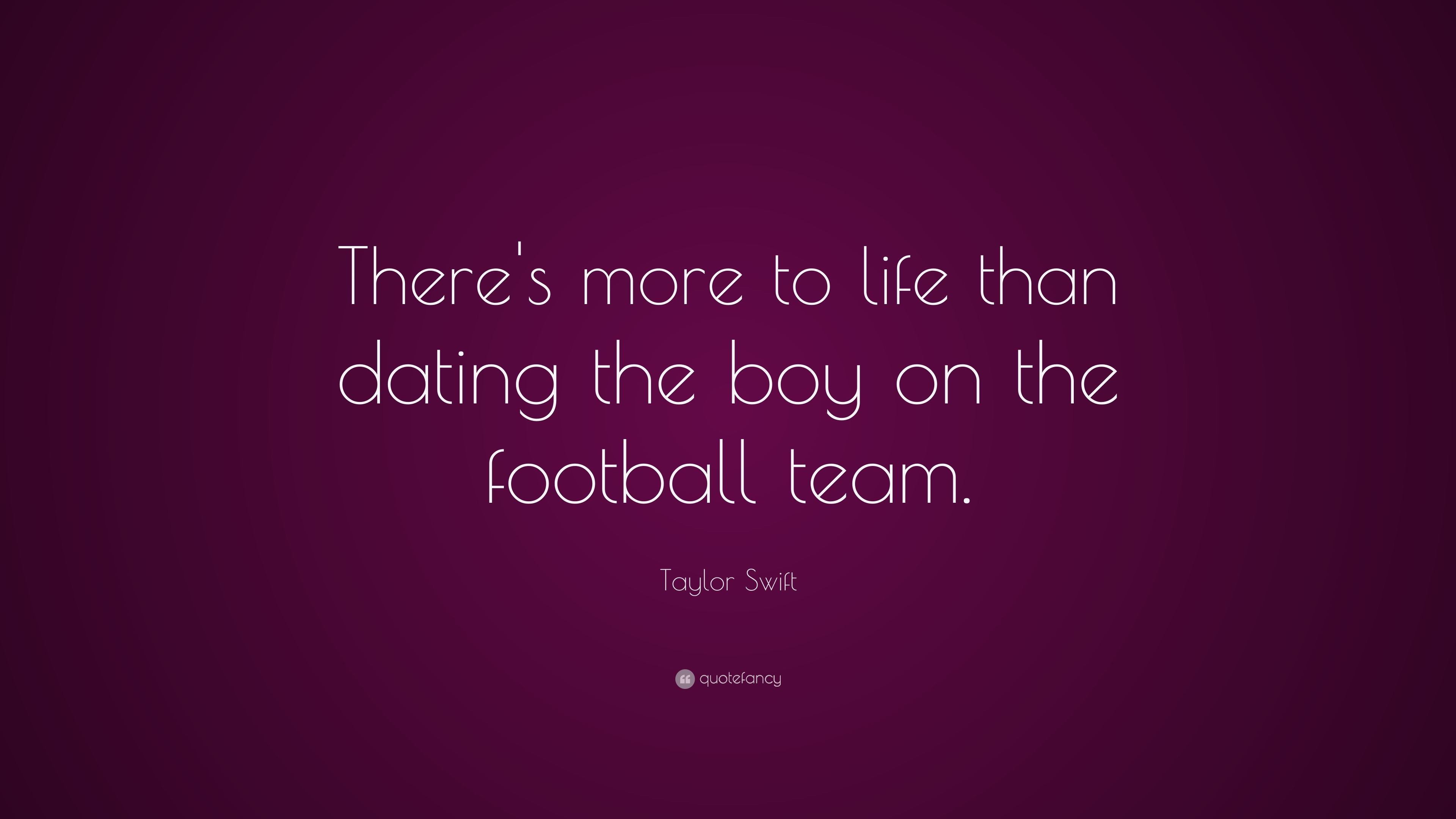 Taylor Swift Quote “There s more to life than dating the boy on the football