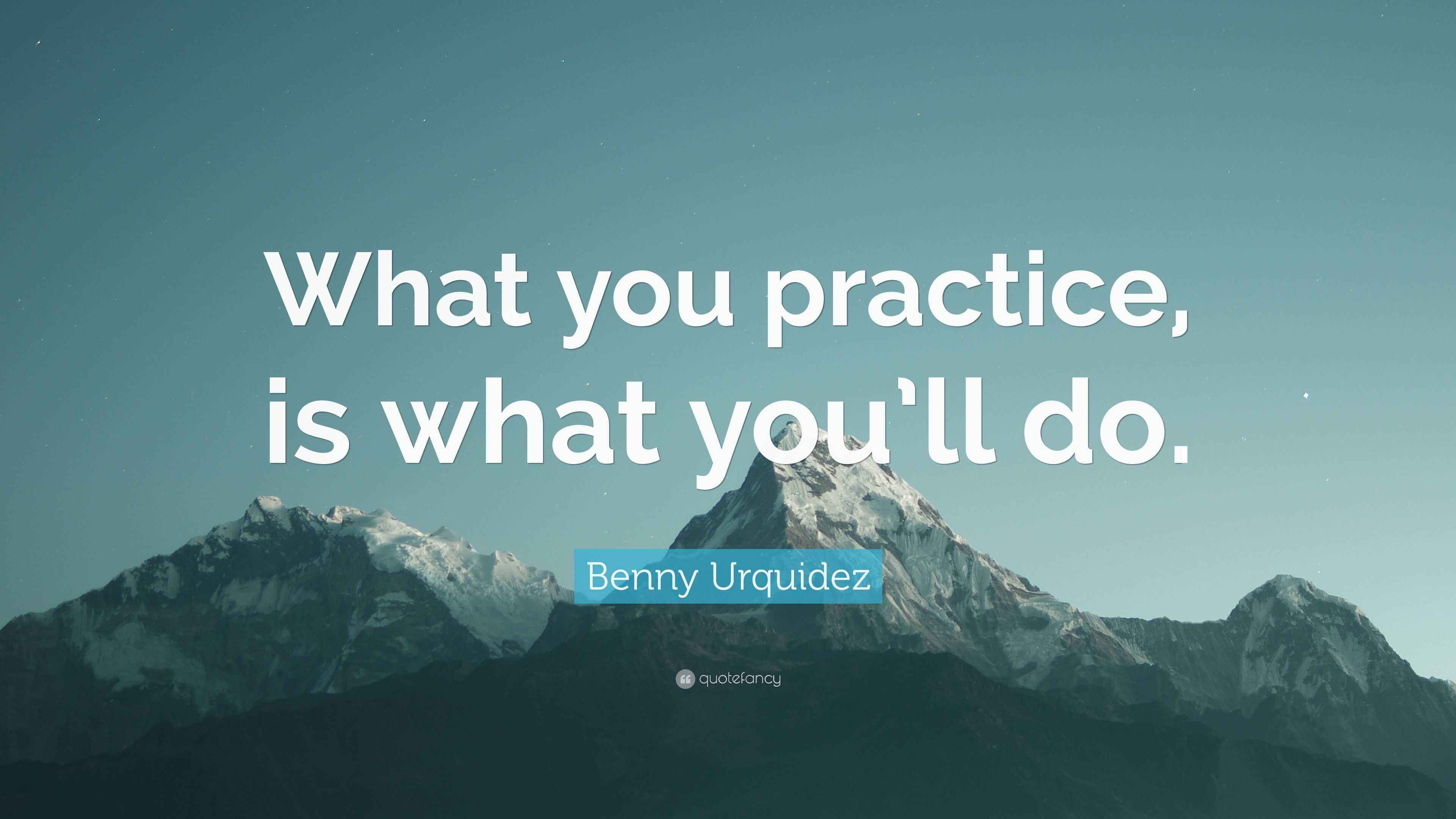 Benny Urquidez Quote: “What you practice, is what you’ll do.”