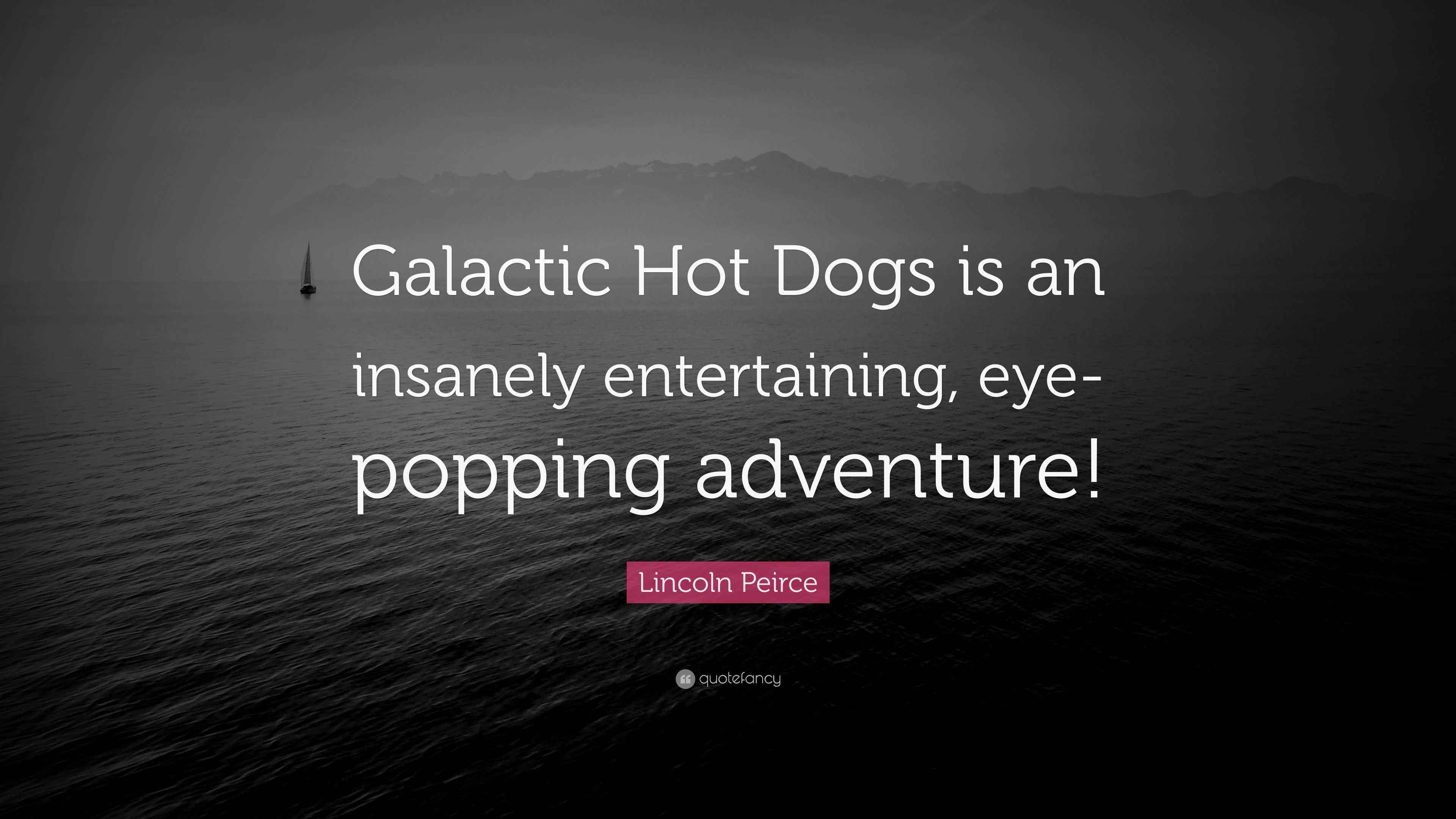 Lincoln Peirce Quote “Galactic Hot Dogs is an insanely entertaining