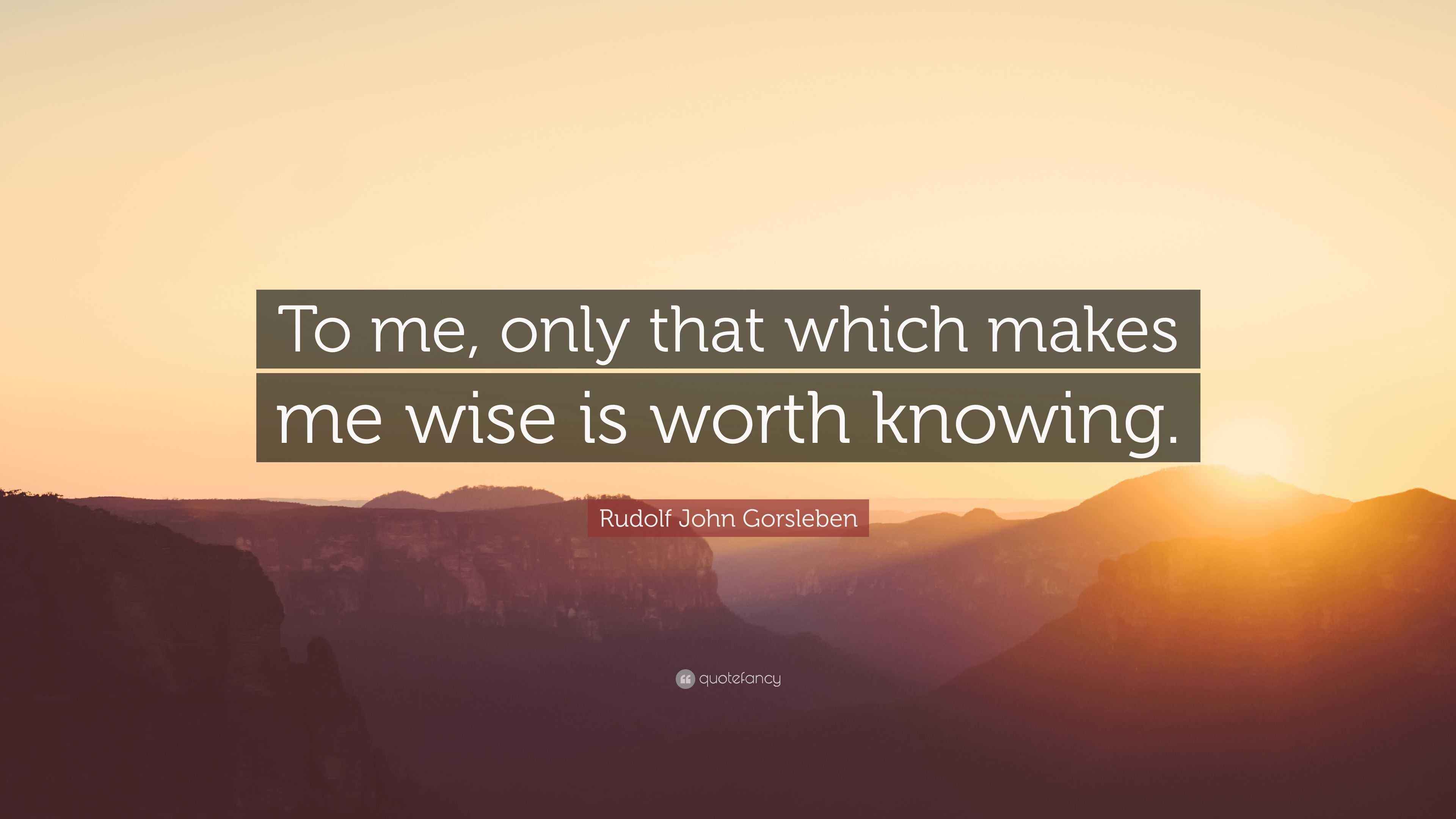 Rudolf John Gorsleben Quote “To me, only that which makes me wise is