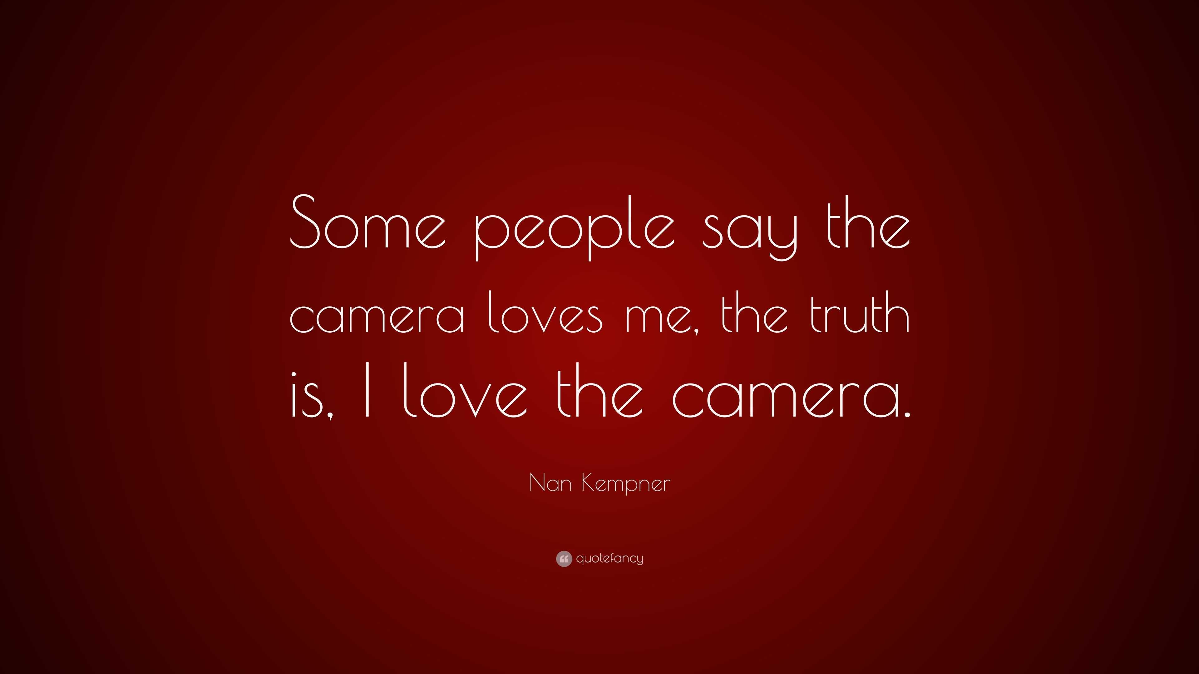 Nan Kempner Quote: “Some people say the camera loves me, the truth is ...