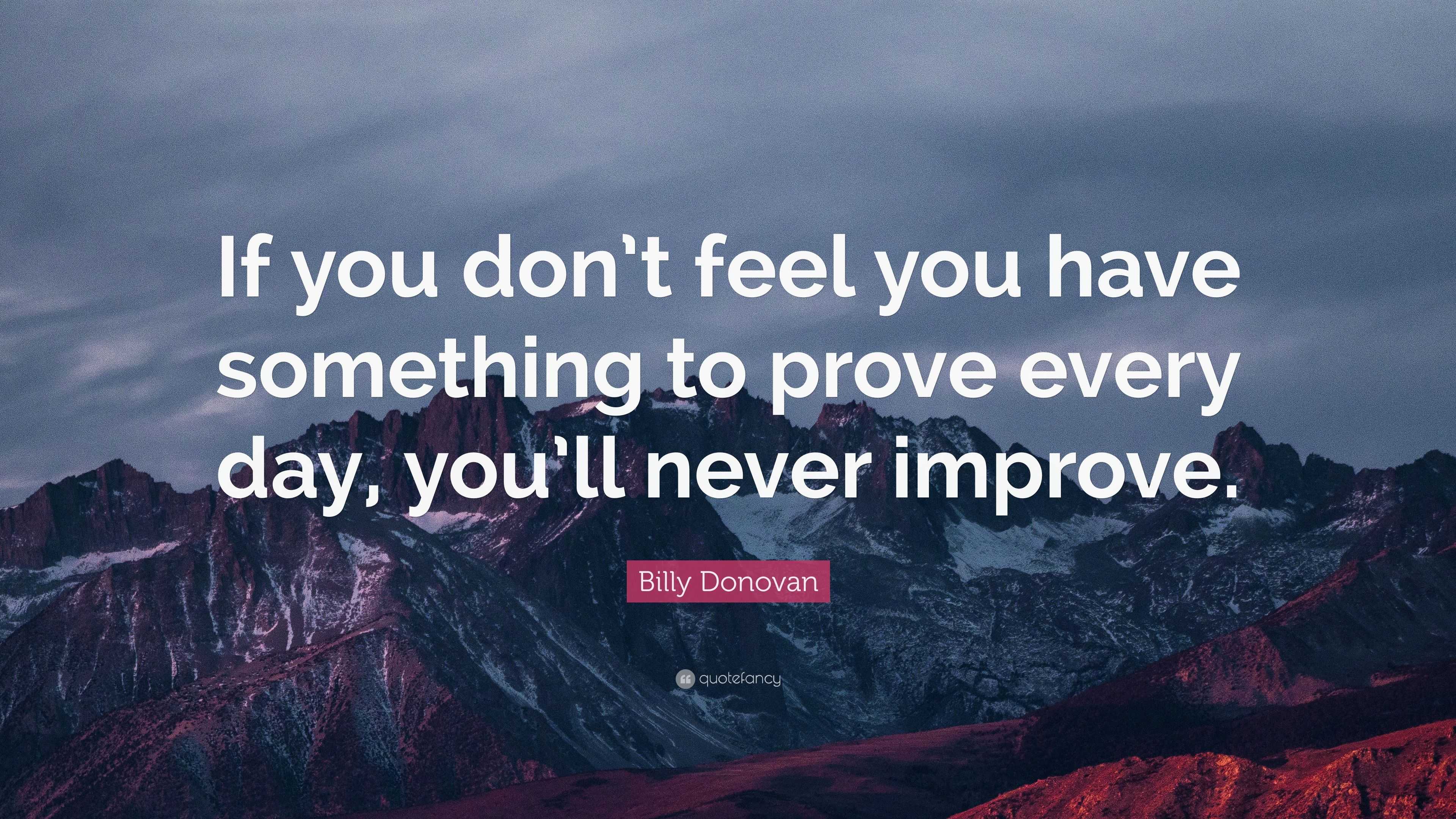 Billy Donovan Quote: “If you don't feel you have something to