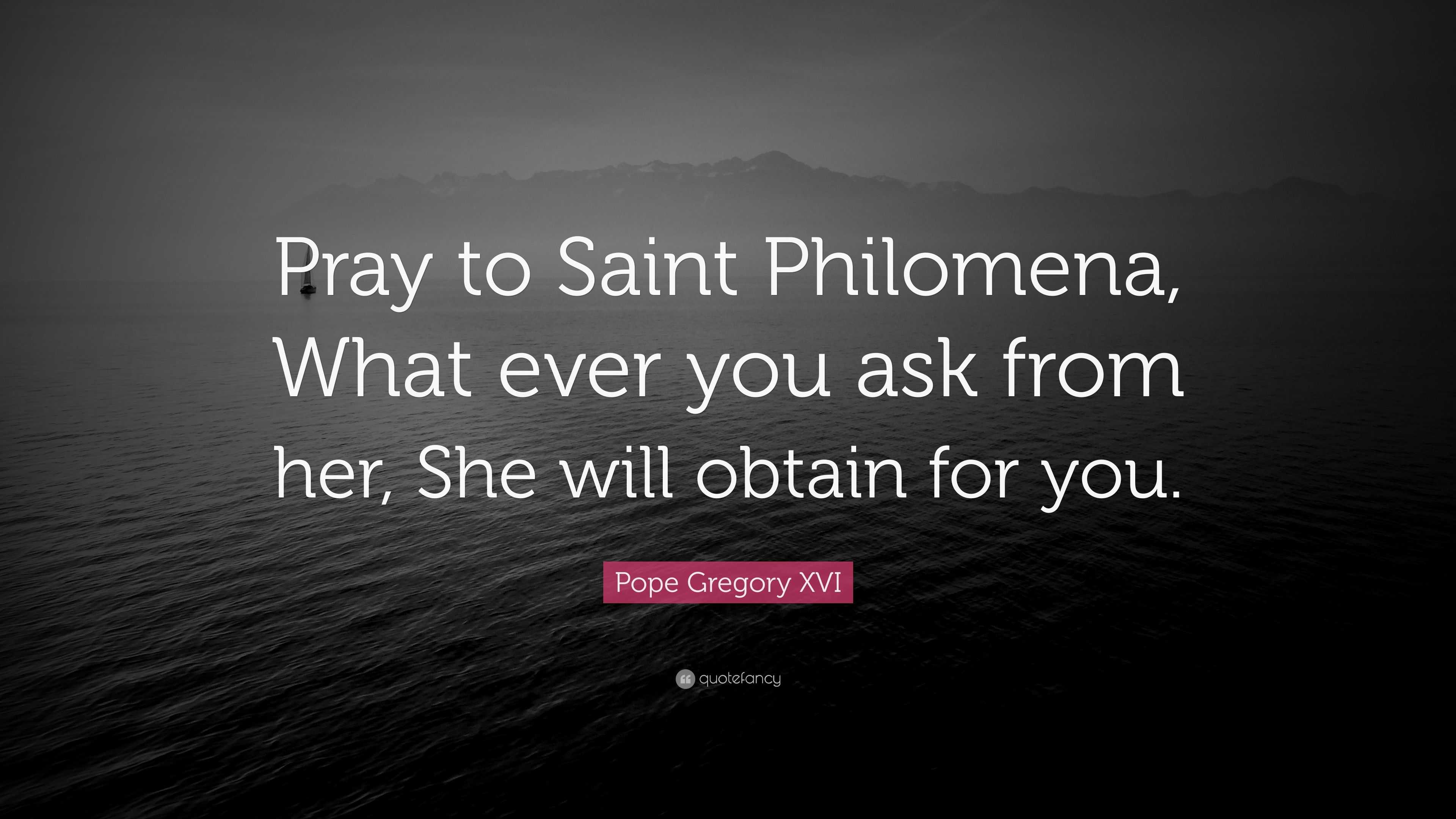 Pope Gregory XVI Quote “Pray to Saint Philomena, What ever you ask