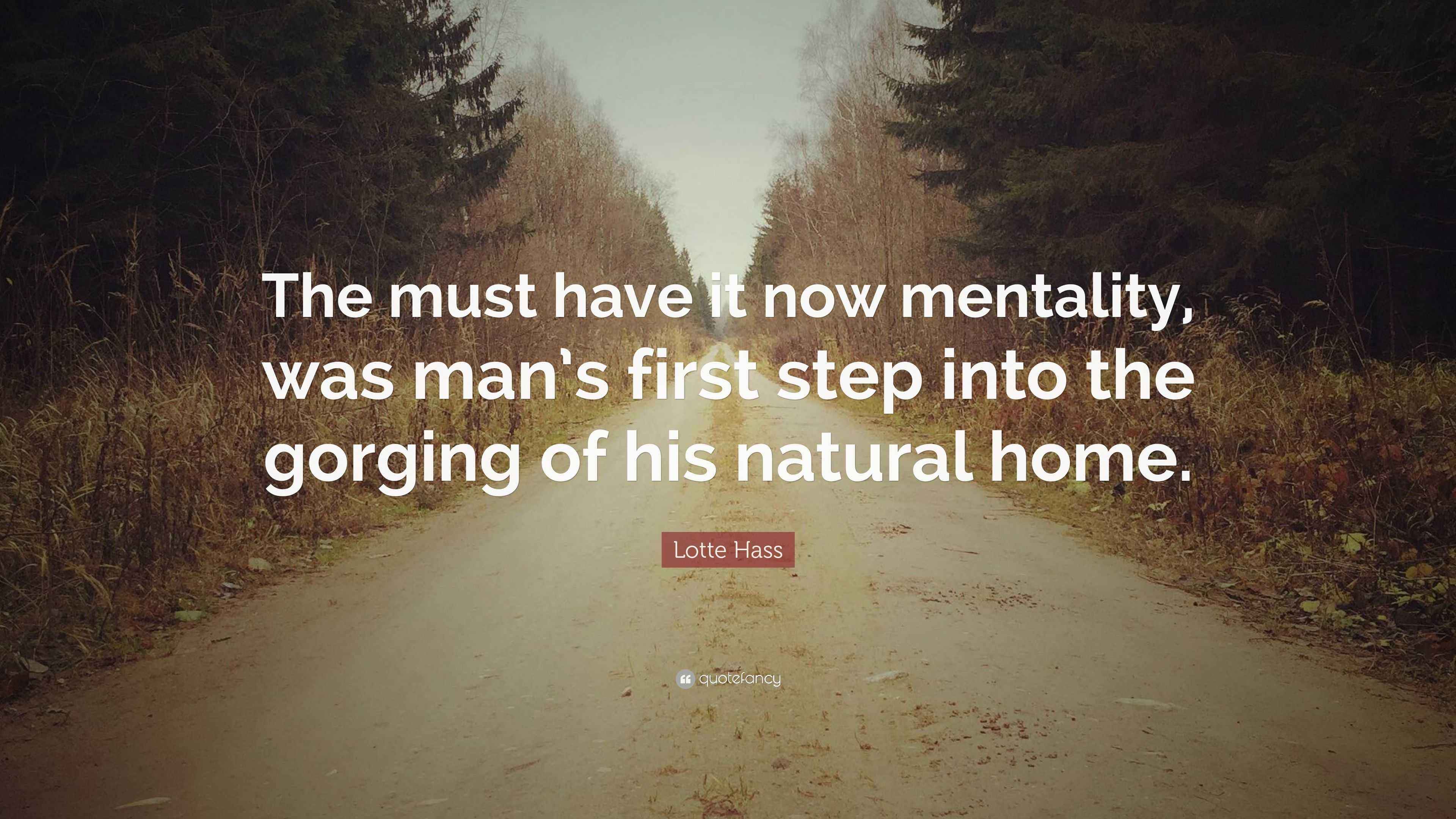 Lotte Hass Quote The Must Have It Now Mentality Was Man S First Step