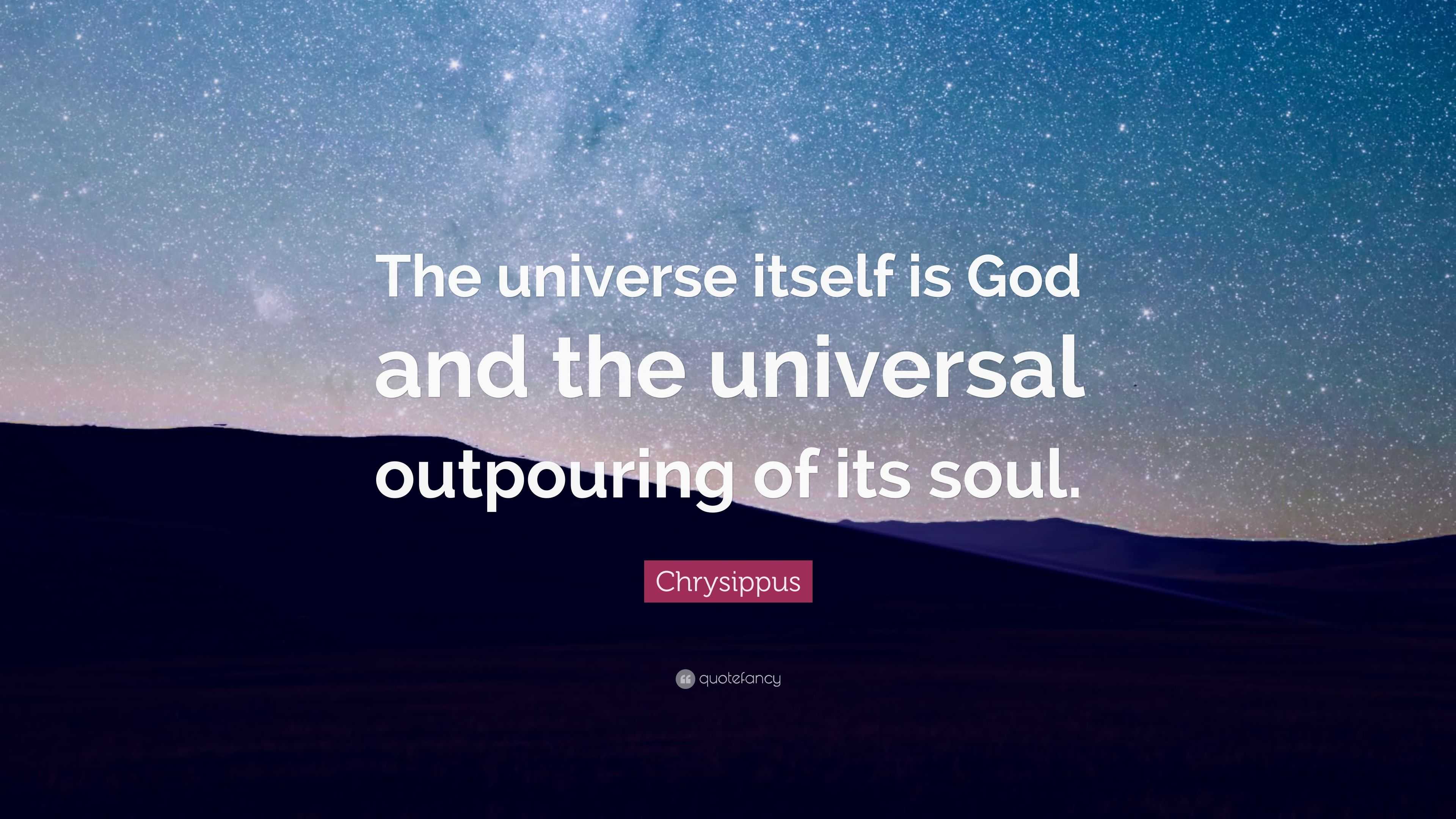 Chrysippus Quote: “The universe itself is God and the universal ...