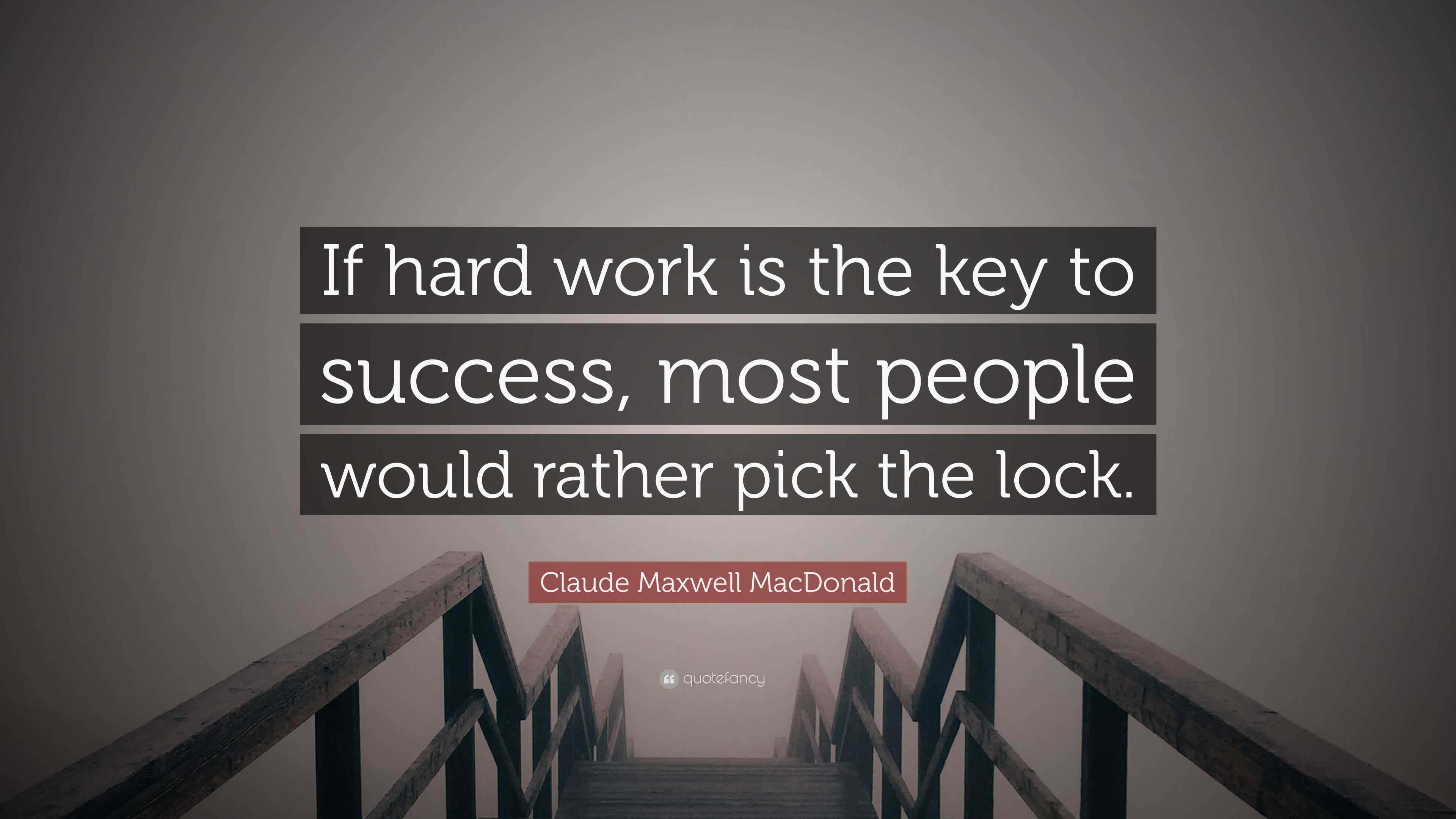 Claude Maxwell MacDonald Quote: “If hard work is the key to success ...