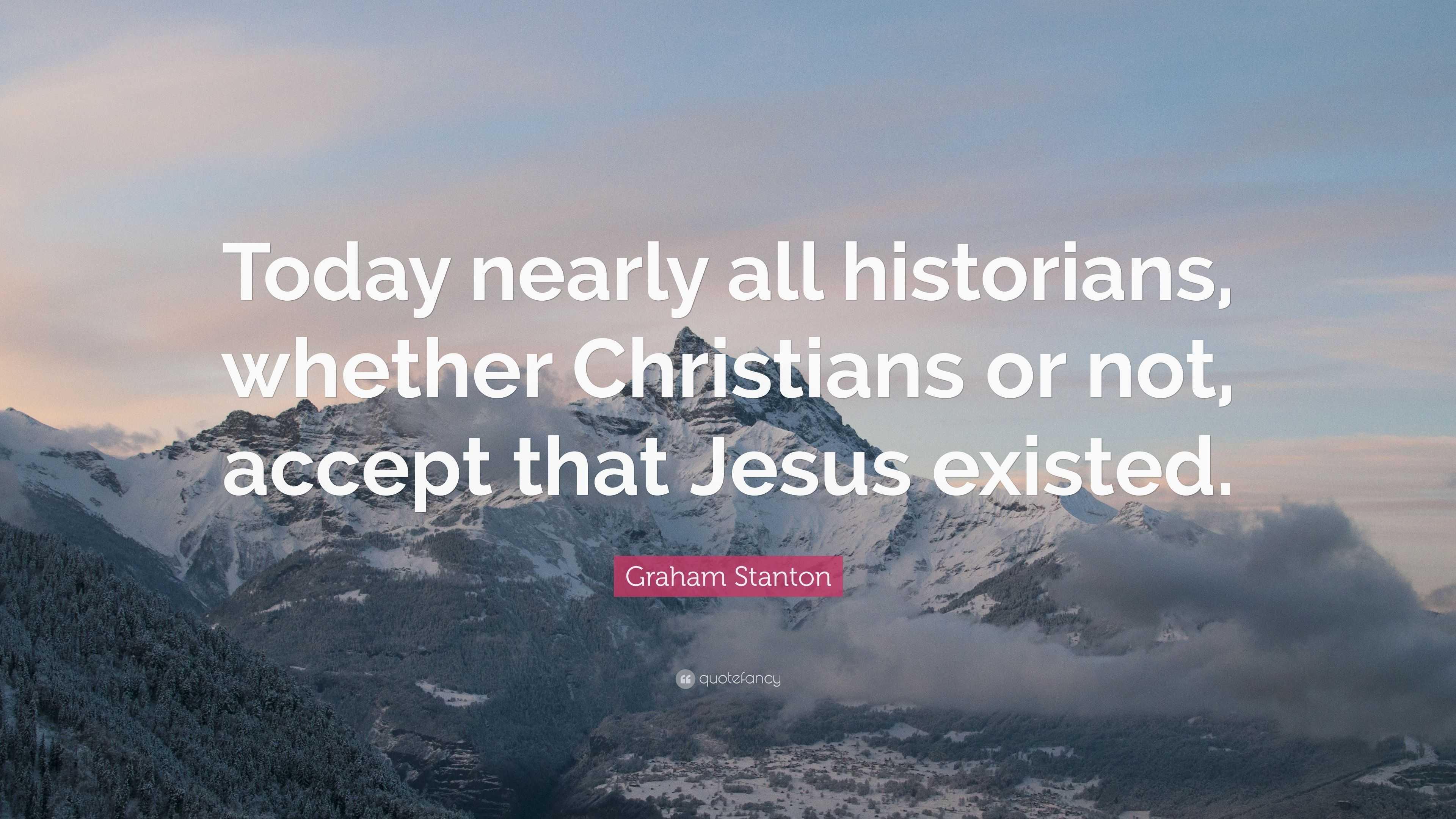 Graham Stanton Quote: “Today nearly all historians, whether Christians ...