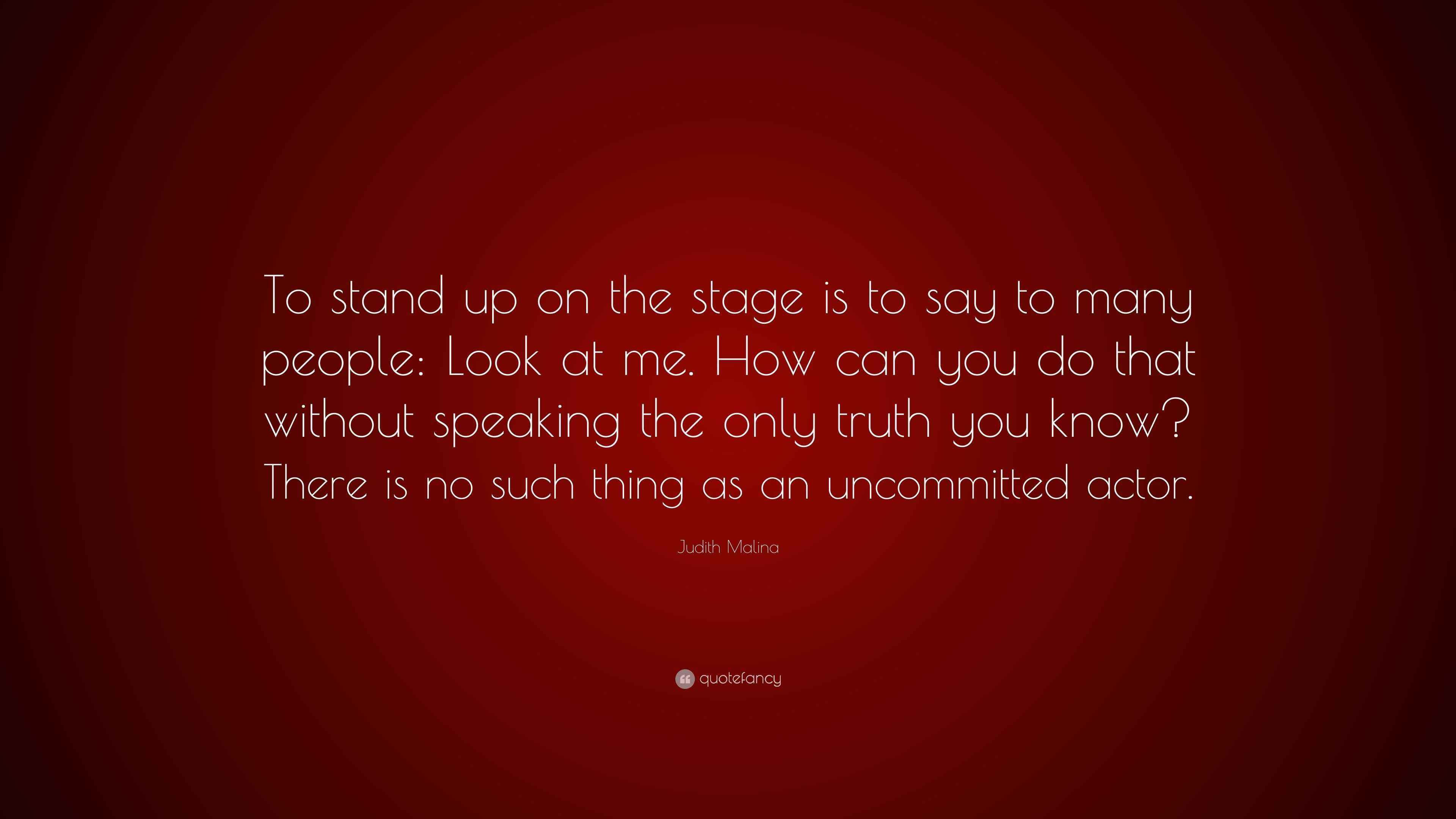 Judith Malina Quote “To stand up on the stage is to say to many people