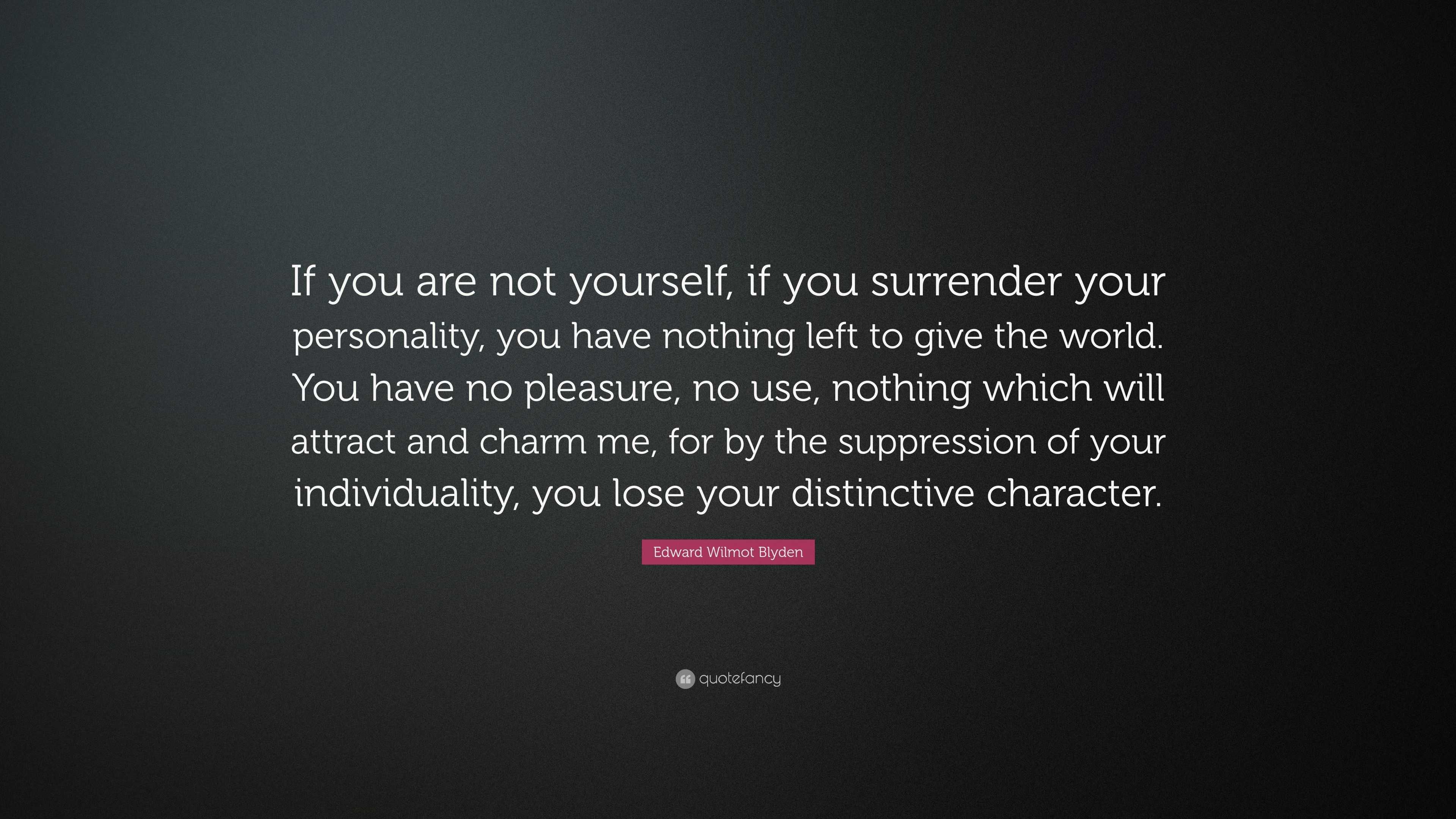 Edward Wilmot Blyden Quote: “If you are not yourself, if you surrender ...