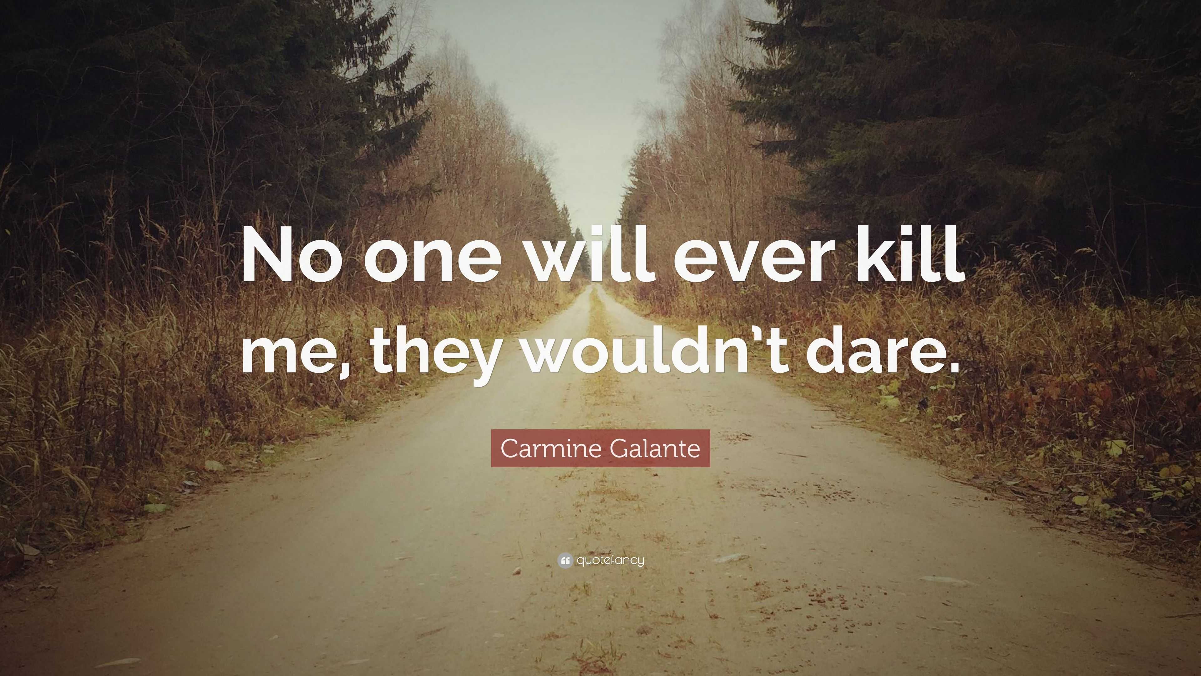 Carmine Galante Quote “No one will ever kill me, they wouldn’t dare.”