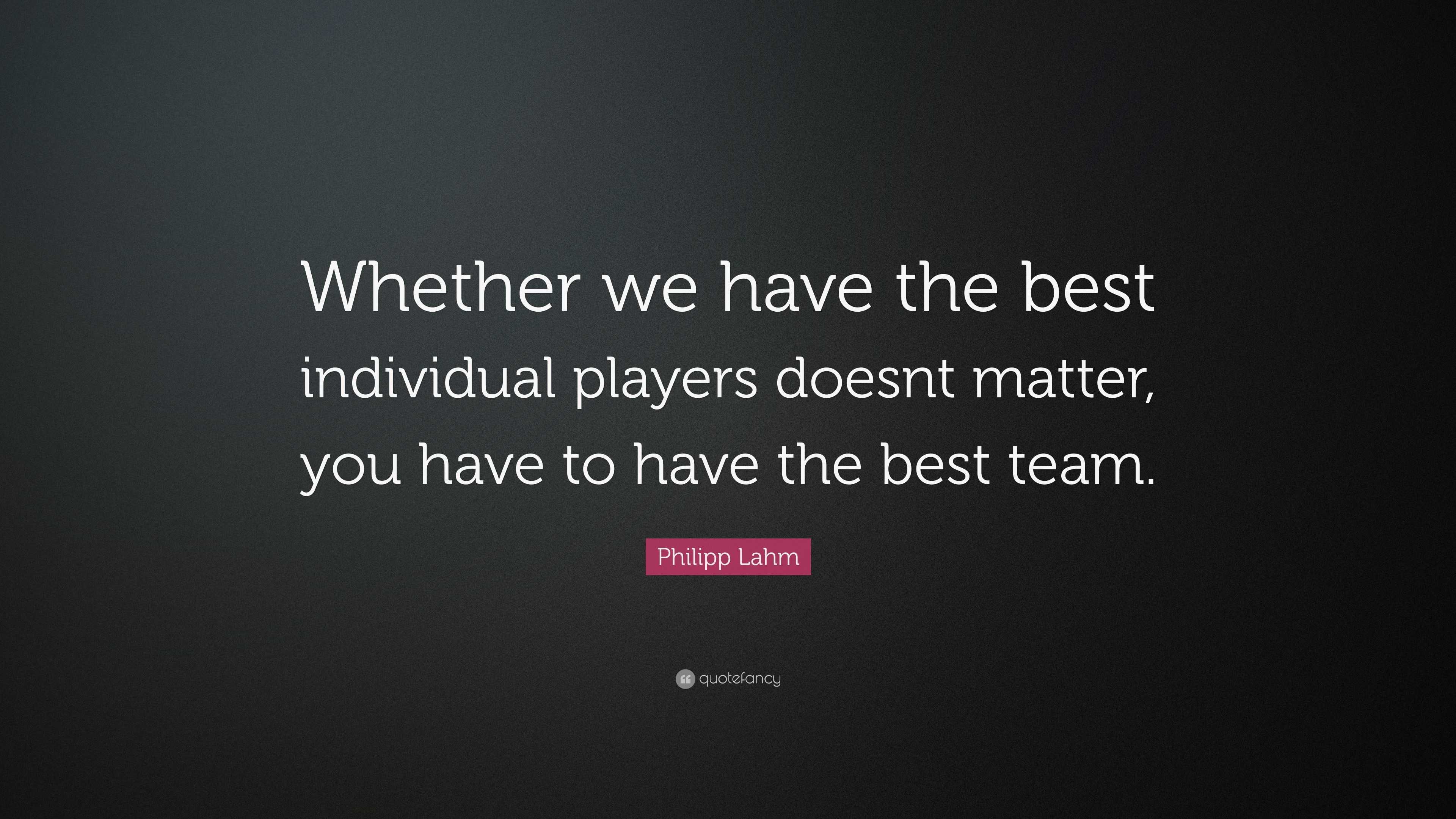 Philipp Lahm Quote: “Whether we have the best individual players doesnt ...