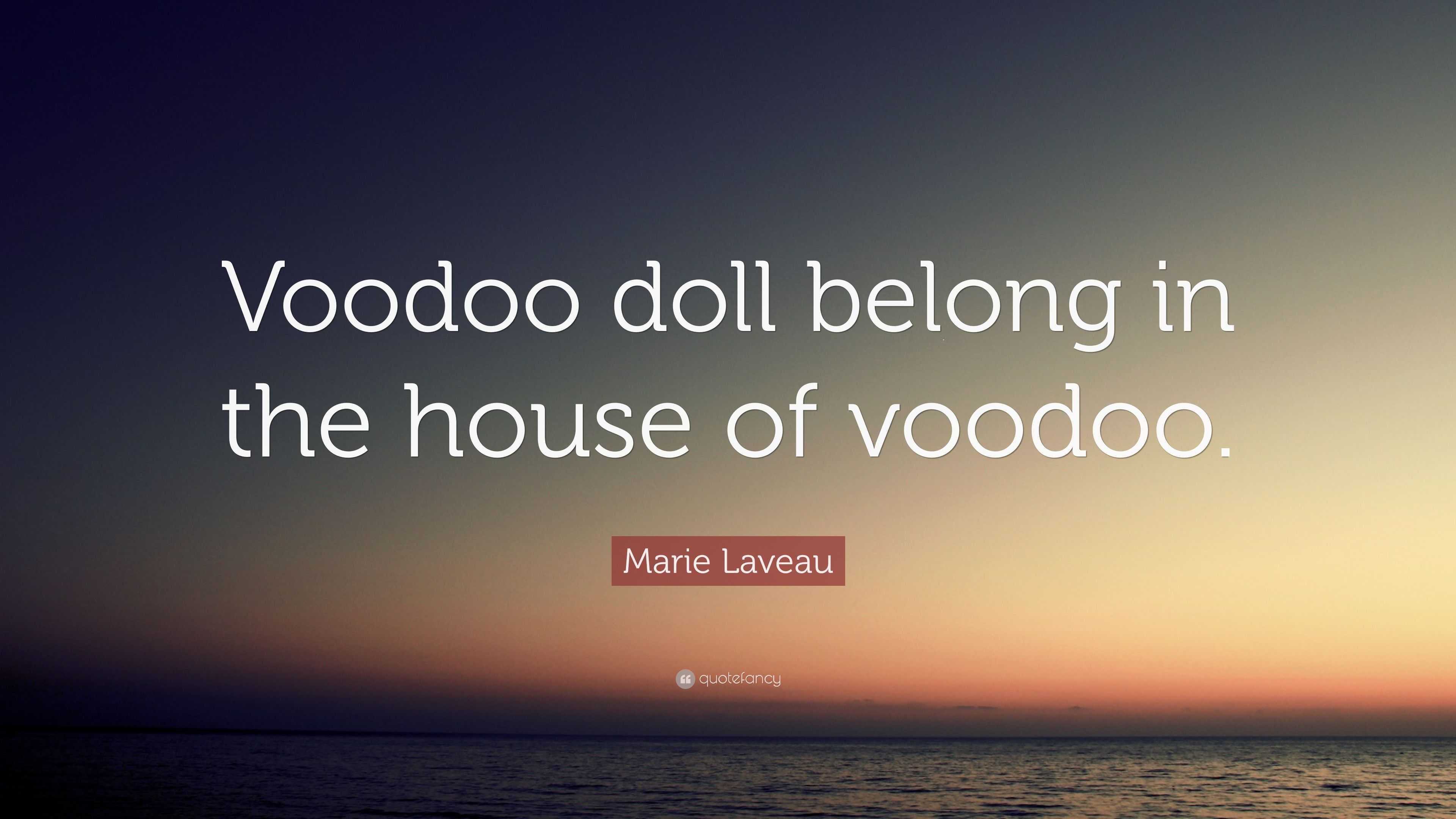 Marie Laveau Quote “Voodoo doll belong in the house of voodoo.”