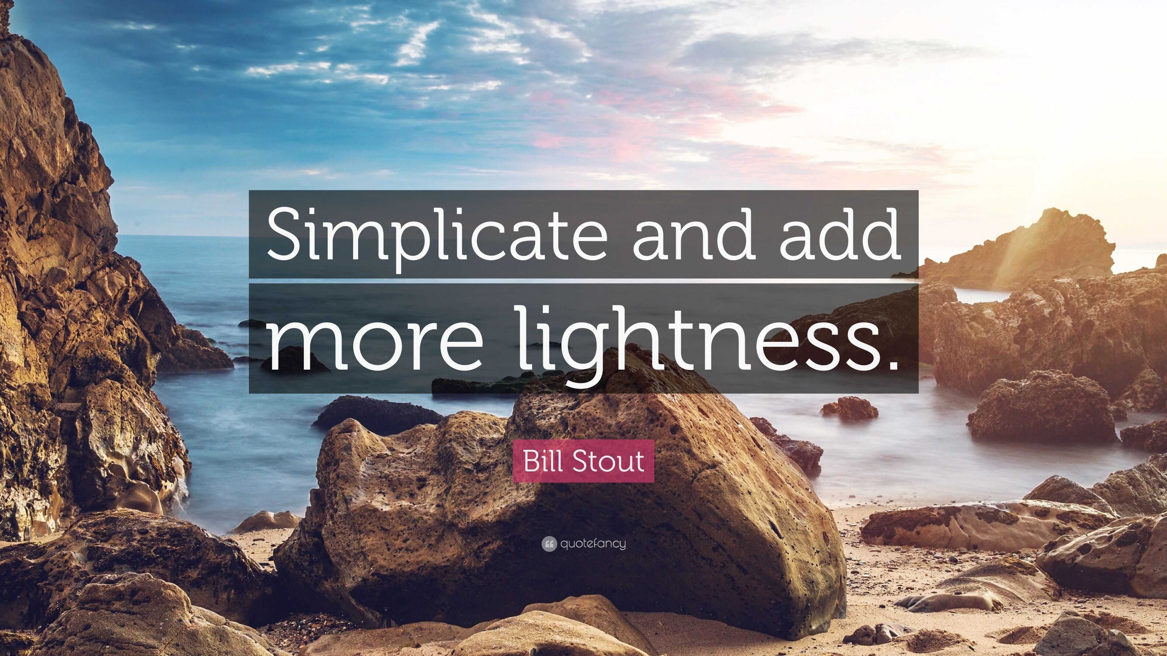 Bill Stout Quote: “Simplicate and add more lightness.”