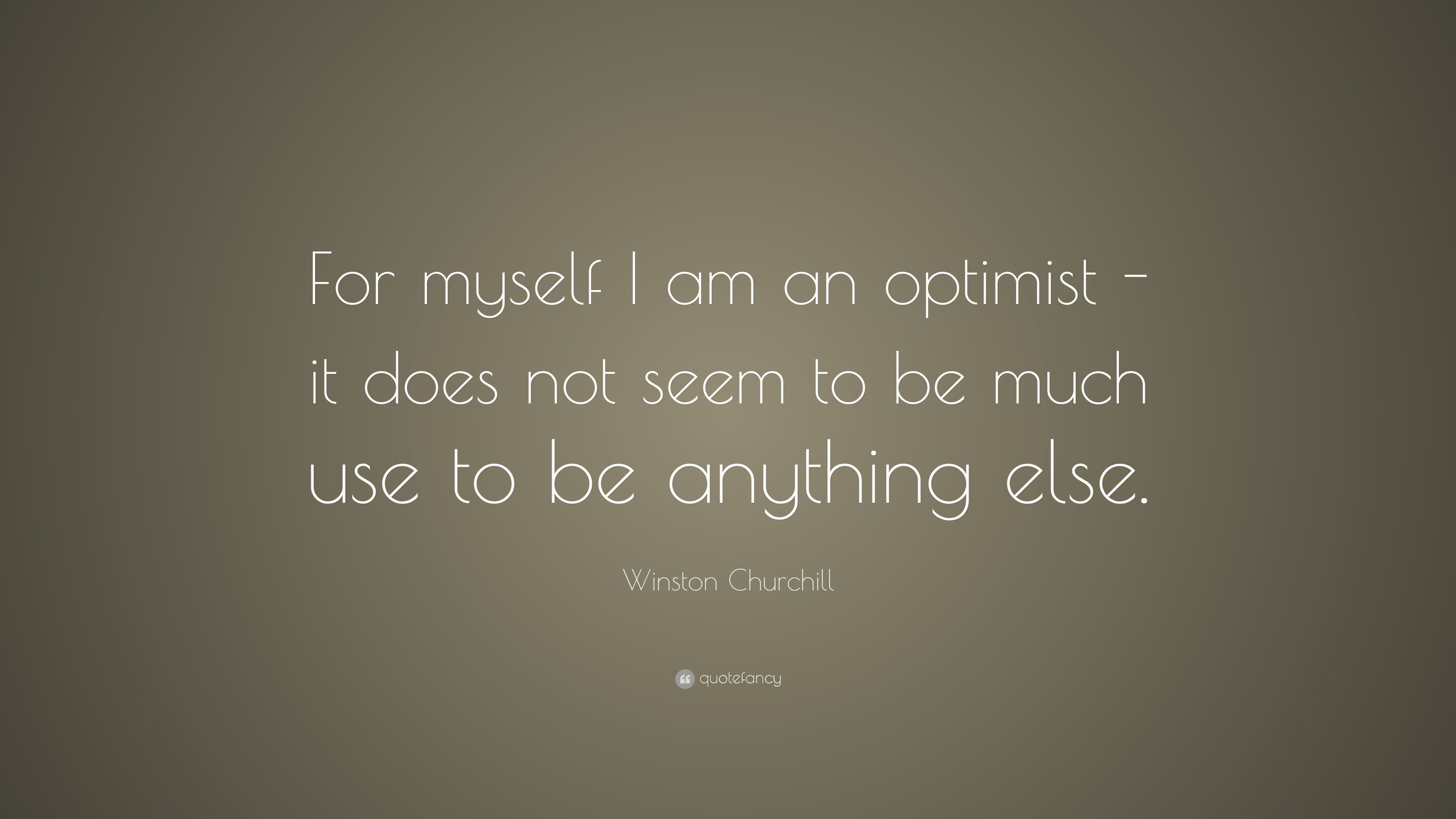 Winston Churchill Quote: “For myself I am an optimist - it does not ...