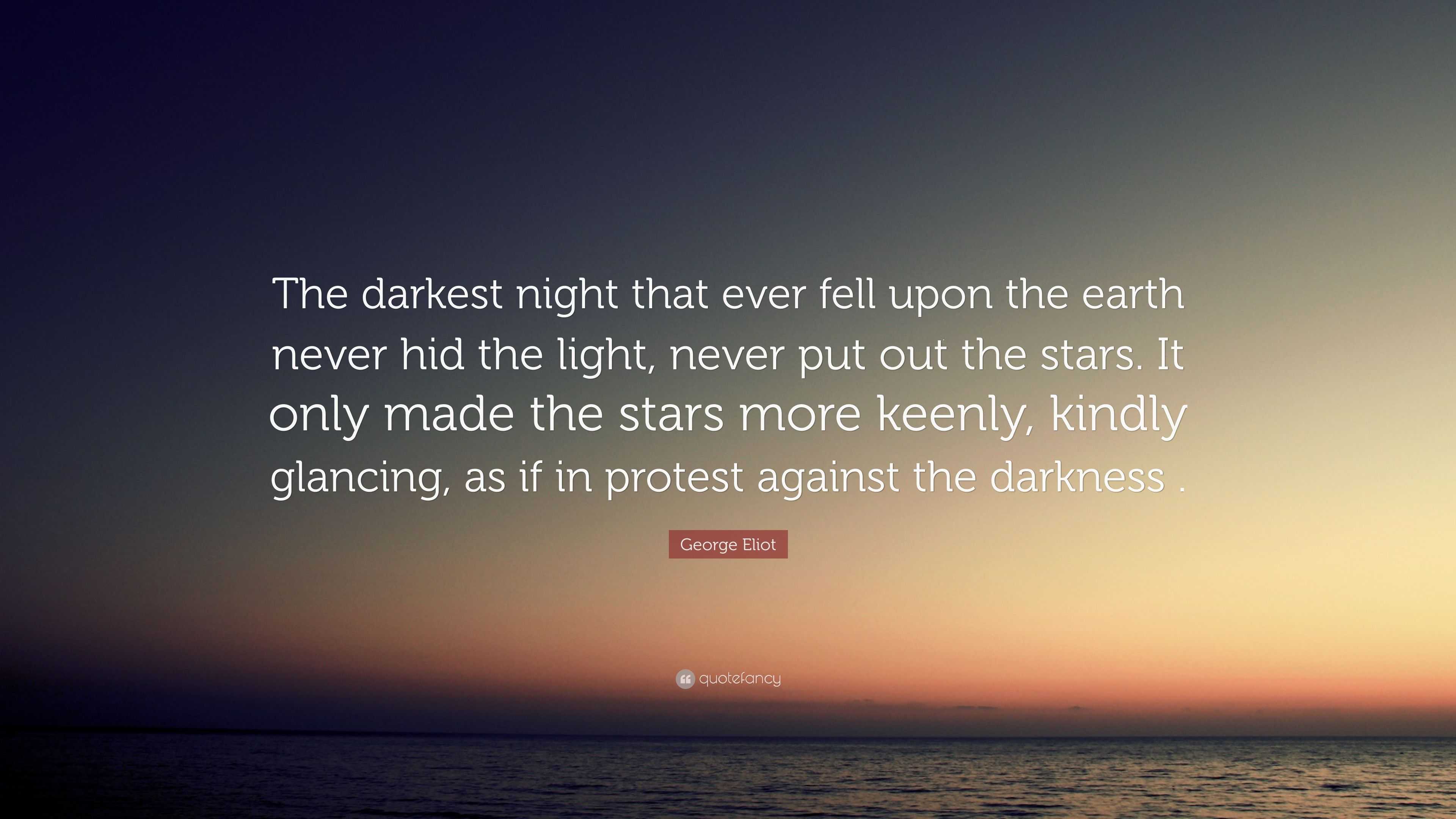 George Eliot Quote: “The darkest night that ever fell upon the earth ...