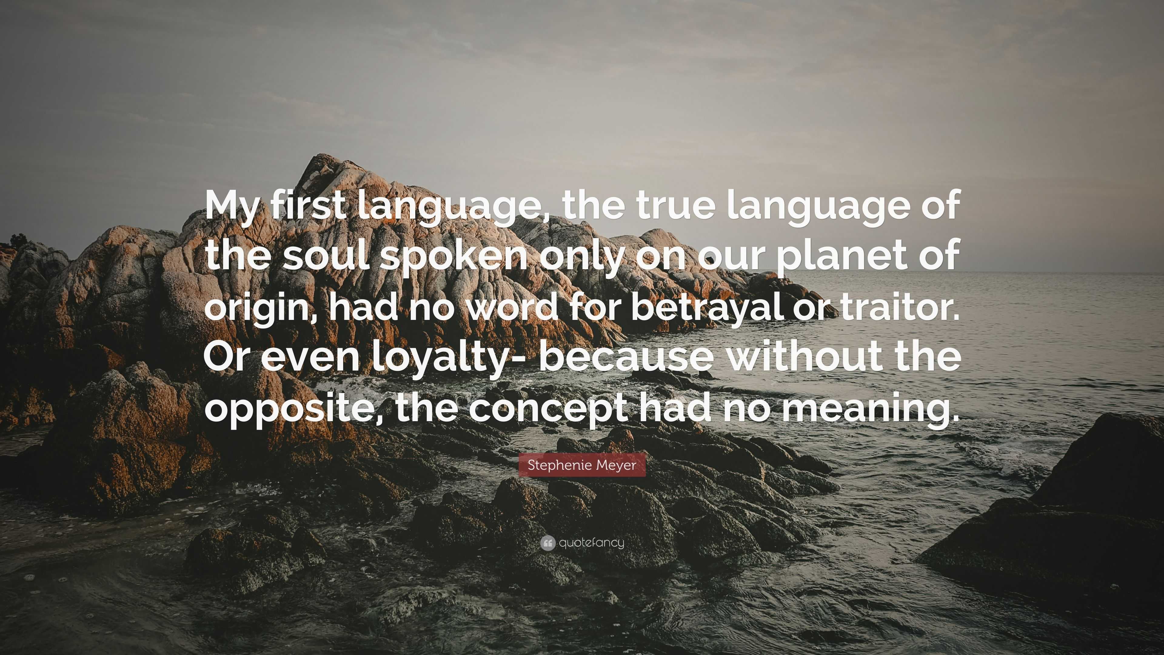 Stephenie Meyer quote: My first language, the true language of the soul  spoken