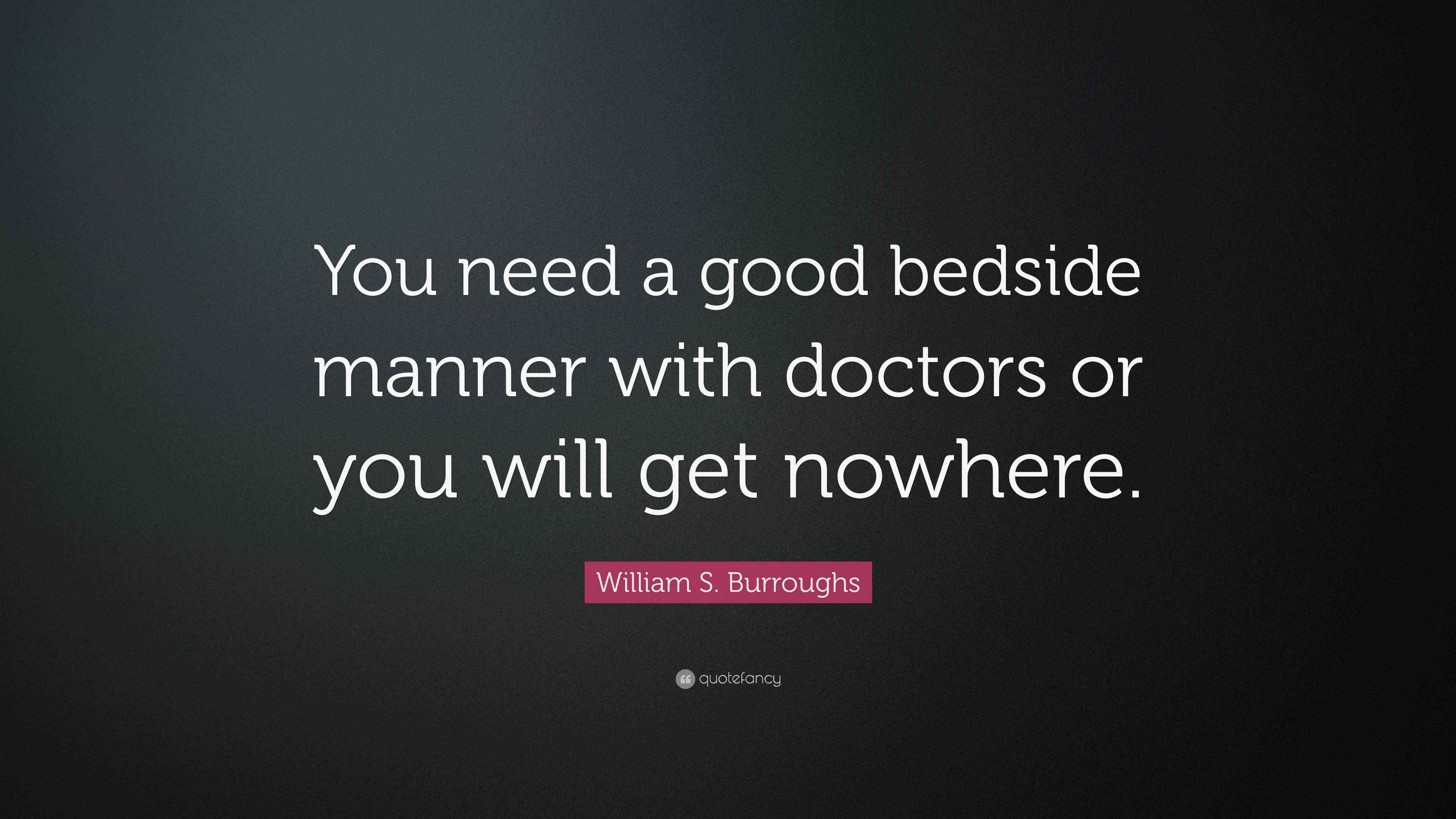 William S. Burroughs Quote “You need a good bedside manner with