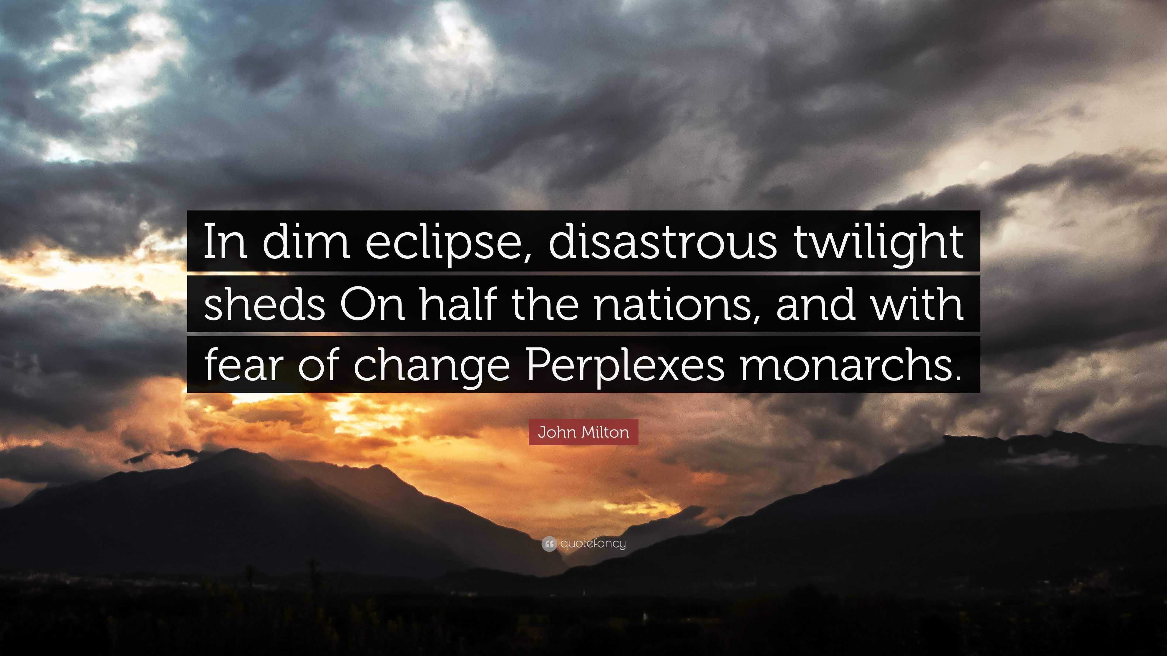 John Milton Quote: “In dim eclipse, disastrous twilight sheds On half the  nations, and with fear