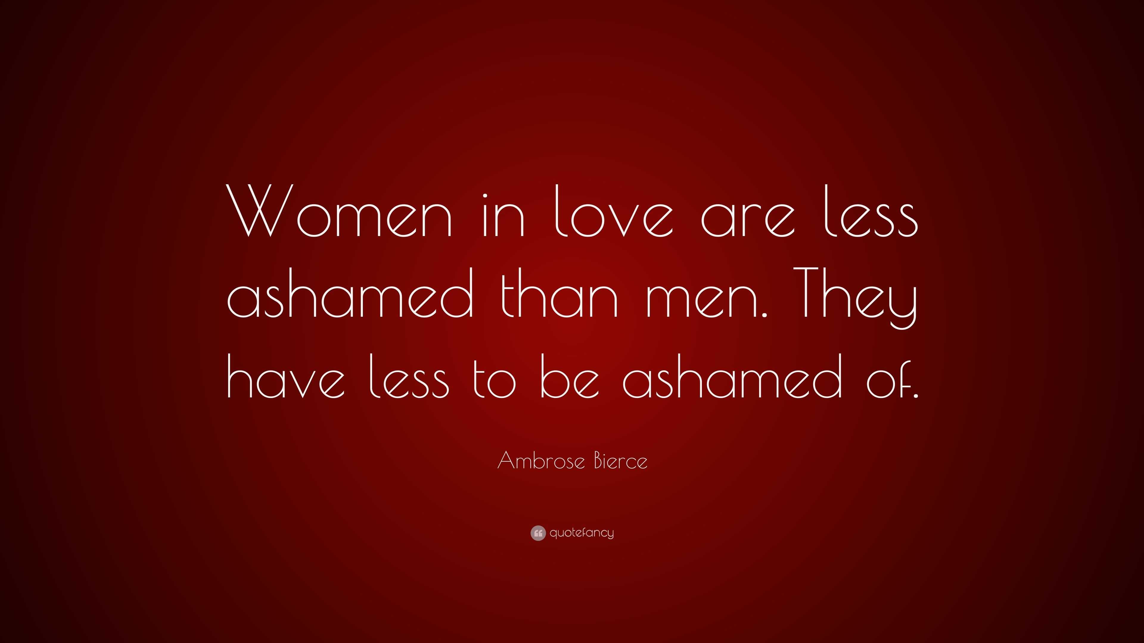 Ambrose Bierce Quote: “Women in love are less ashamed than men. They ...