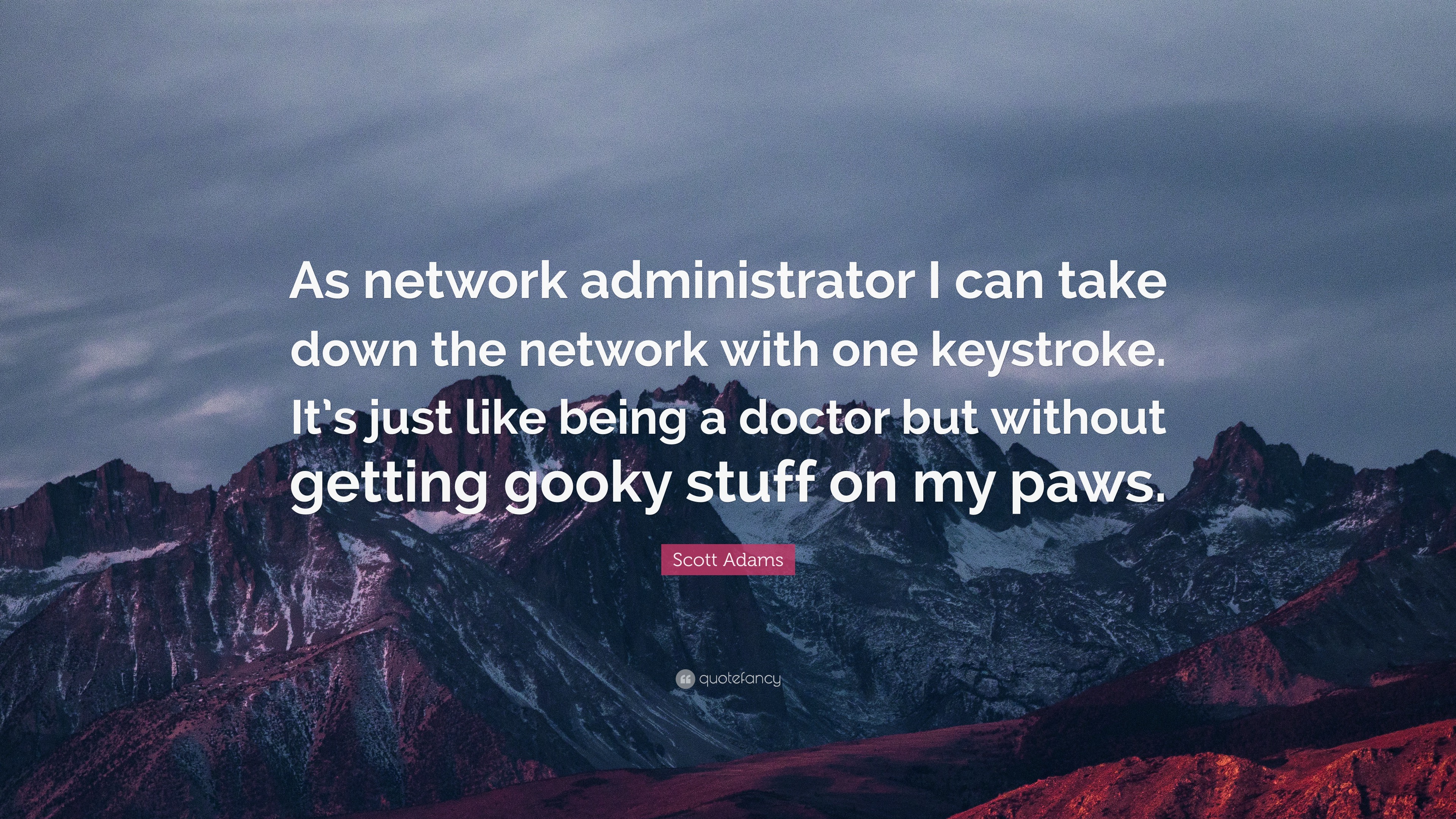 Scott Adams Quote “As network administrator I can take down the network with one keystroke. It