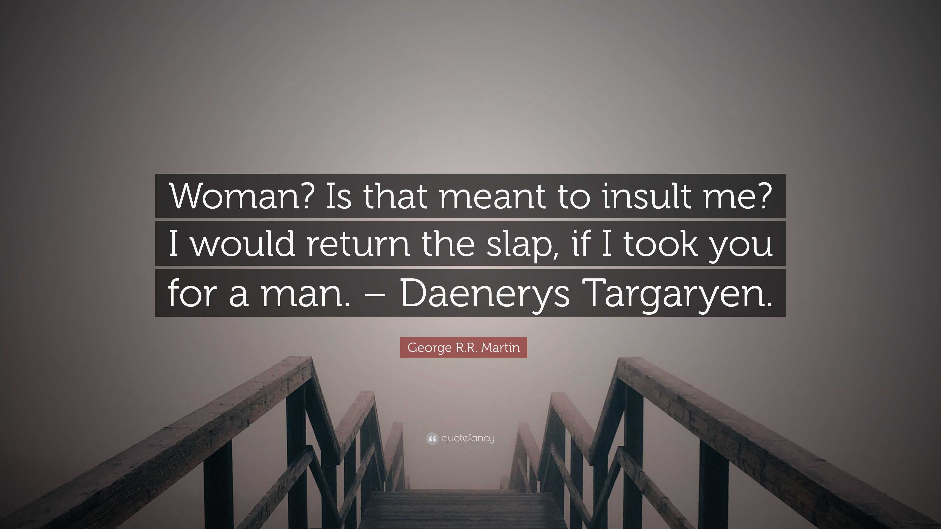 George R R Martin Quote Woman Is That Meant To Insult Me I Would Return The Slap