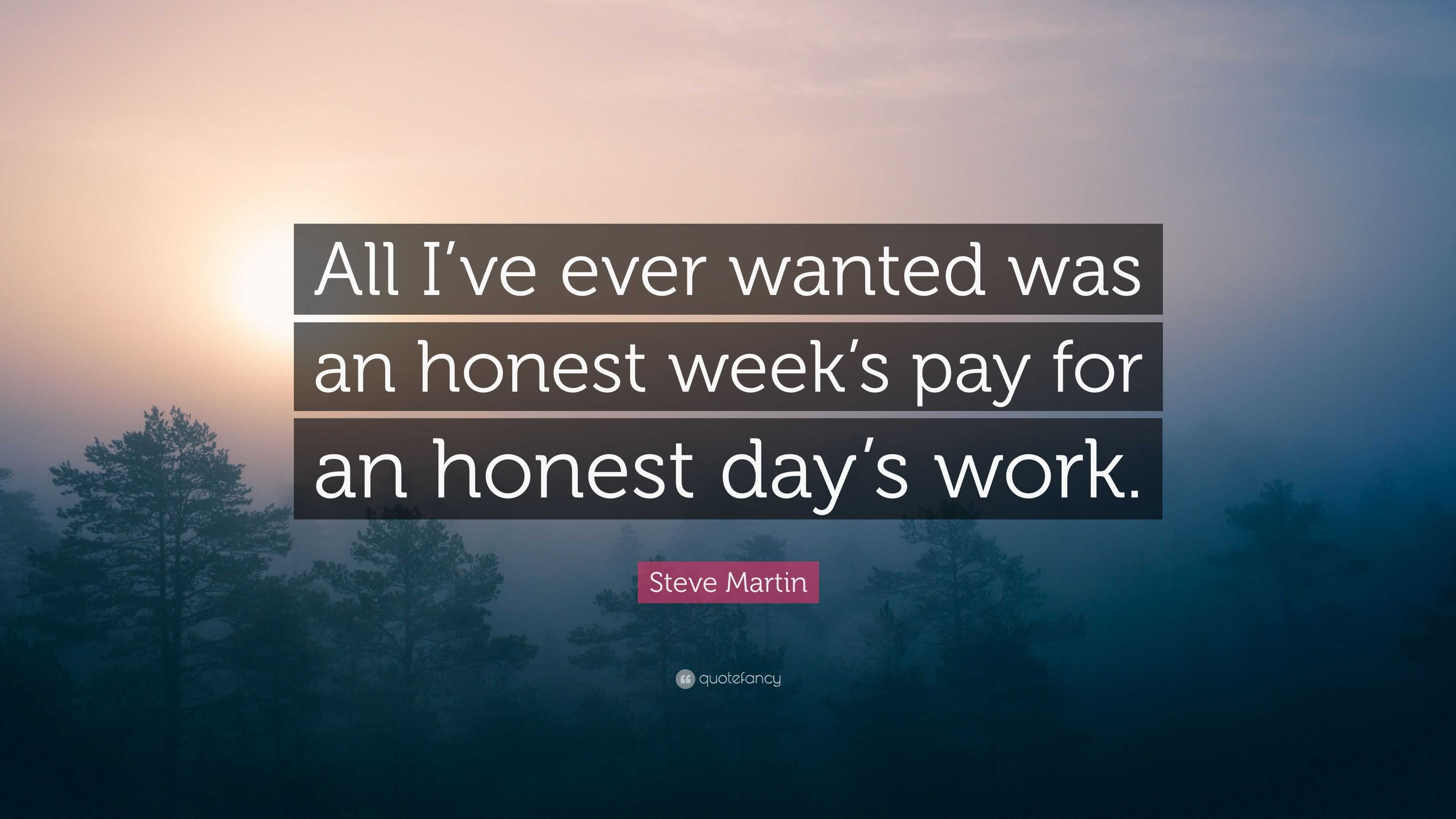 Steve Martin Quote: “All I’ve ever wanted was an honest week’s pay for
