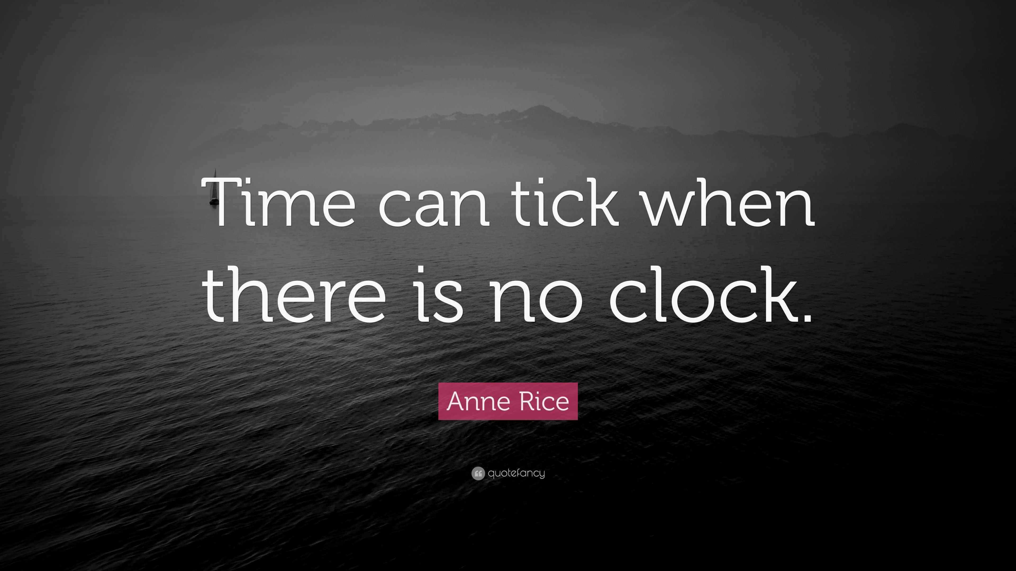 Anne Rice Quote “Time can tick when there is no clock.”