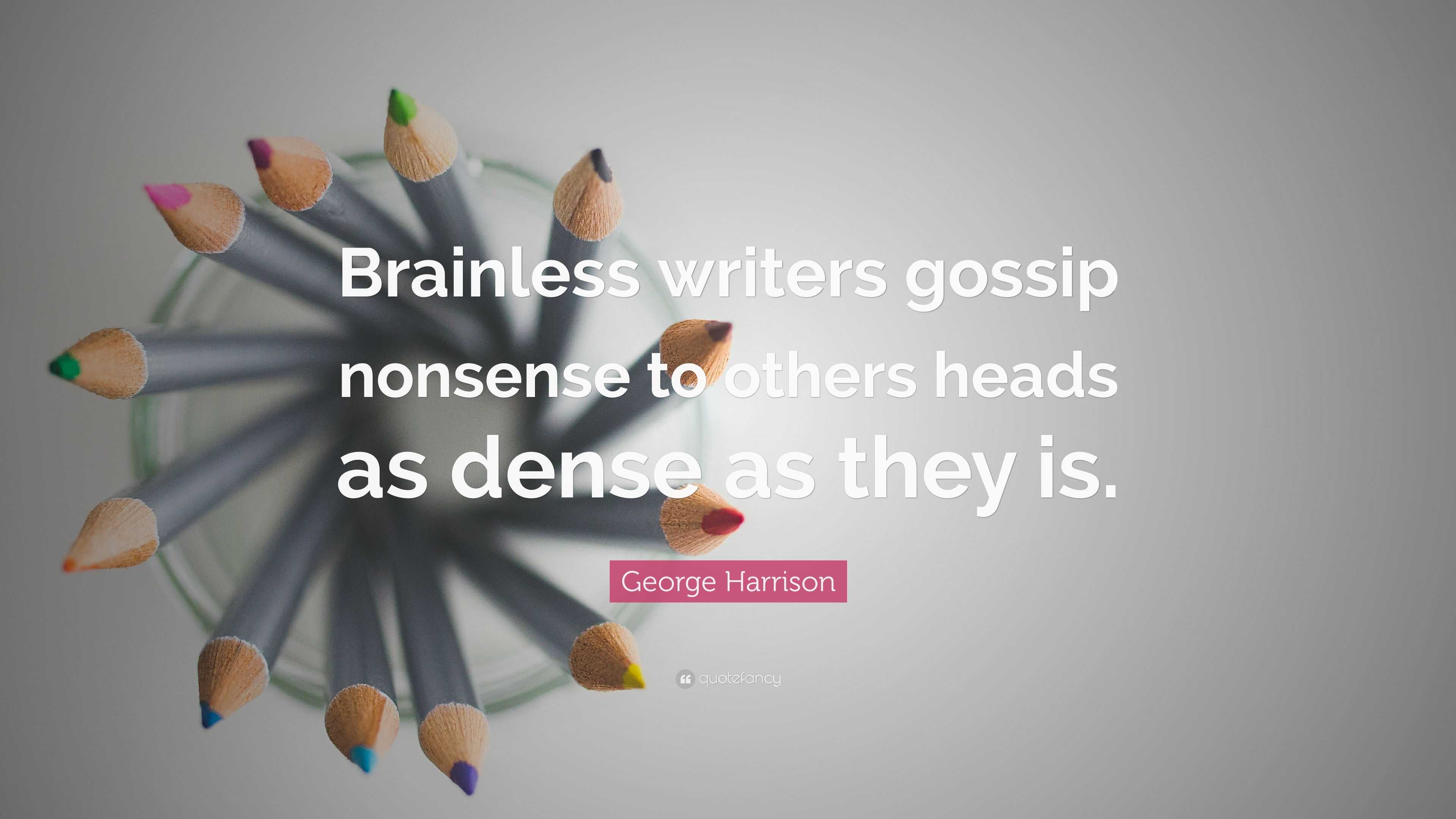 George Harrison Quote: “Brainless Writers Gossip Nonsense To Others ...