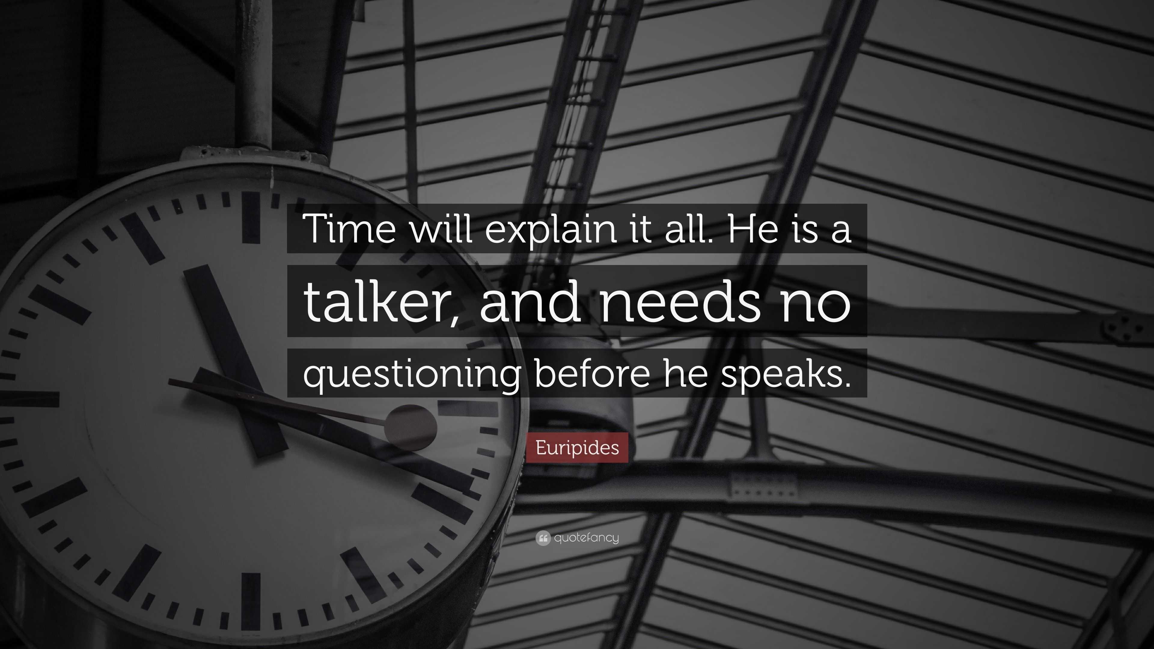 Euripides Quote “Time will explain it all. He is a talker, and needs