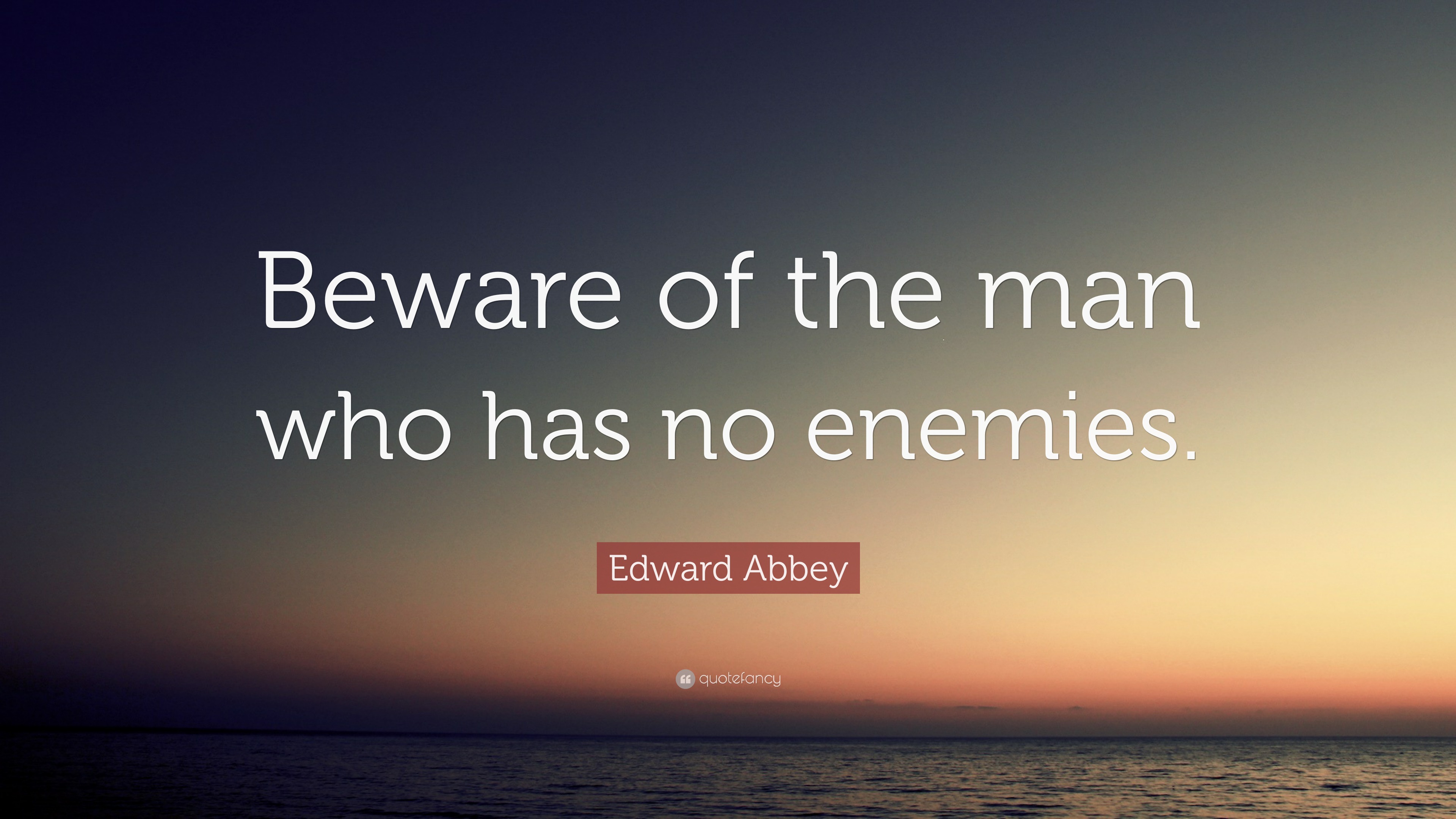 Edward Abbey Quote: “Beware of the man who has no enemies.”